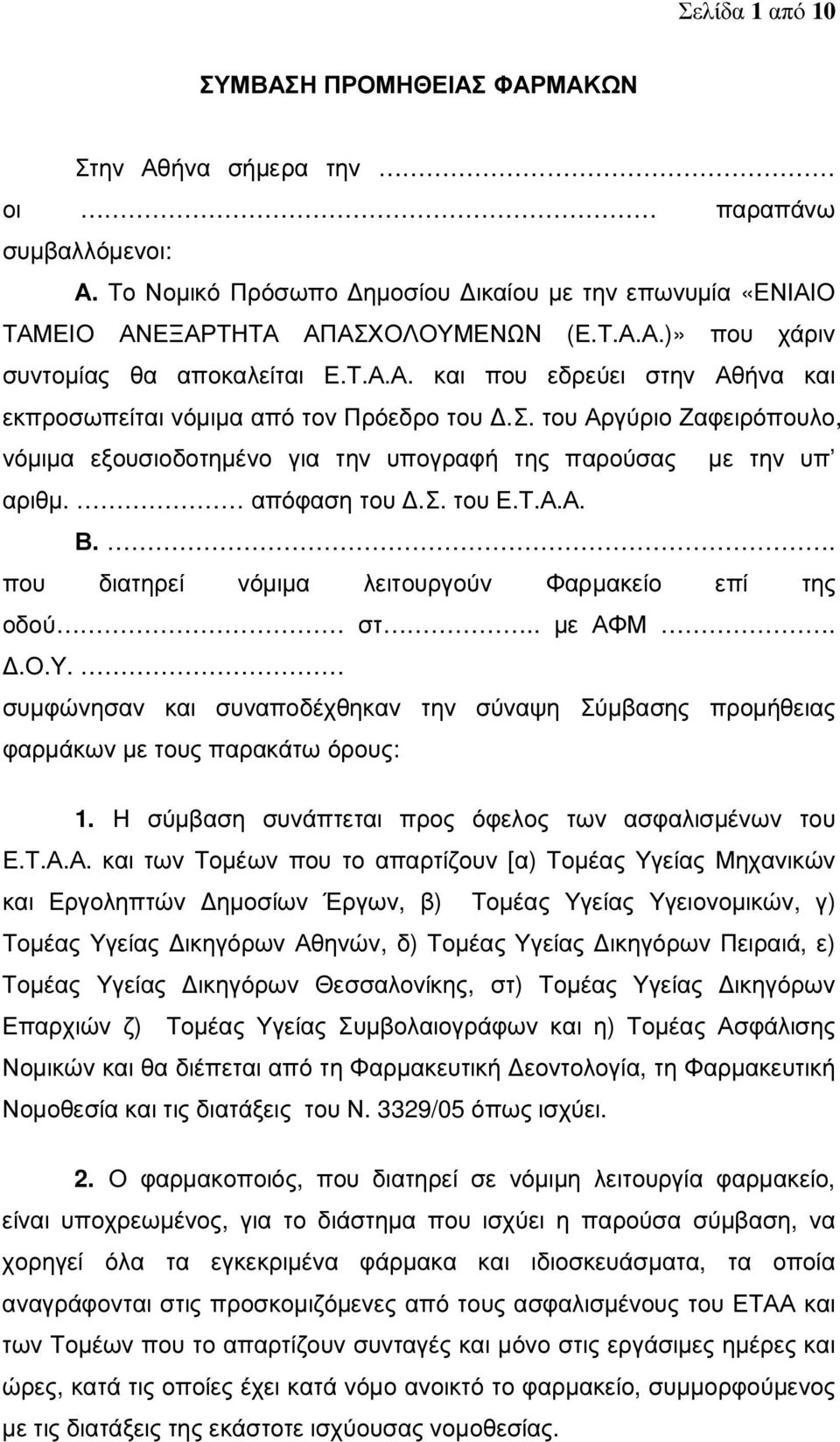 Τ.Α.Α. Β.. που διατηρεί νόµιµα λειτουργούν Φαρµακείο επί της οδού στ.. µε ΑΦΜ..Ο.Υ. συµφώνησαν και συναποδέχθηκαν την σύναψη Σύµβασης προµήθειας φαρµάκων µε τους παρακάτω όρους: 1.