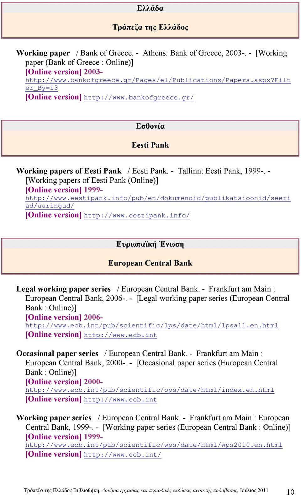 - [Working papers of Eesti Pank (Online)] [Online version] 1999- http://www.eestipank.info/pub/en/dokumendid/publikatsioonid/seeri ad/uuringud/ [Online version] http://www.eestipank.info/ Ευρωπαϊκή Ένωση European Central Bank Legal working paper series / European Central Bank.
