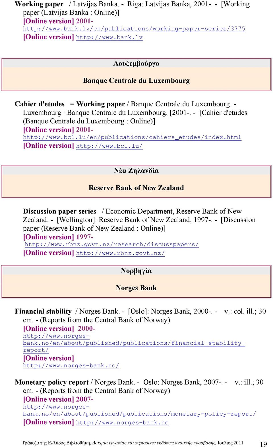 - Luxembourg : Banque Centrale du Luxembourg, [2001-. - [Cahier d'etudes (Banque Centrale du Luxembourg : Online)] [Online version] 2001- http://www.bcl.lu/en/publications/cahiers_etudes/index.