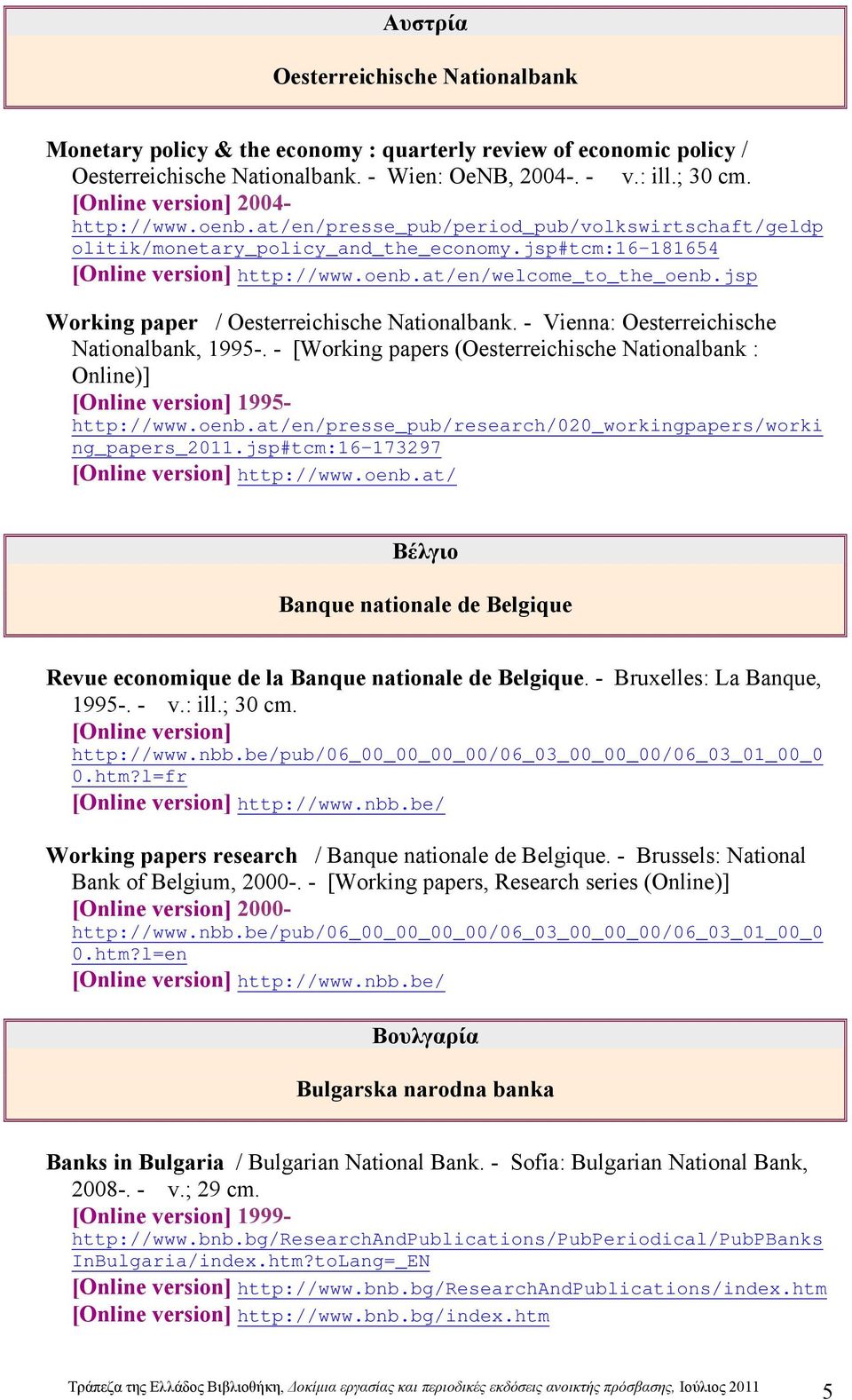 jsp Working paper / Oesterreichische Nationalbank. - Vienna: Oesterreichische Nationalbank, 1995-. - [Working papers (Oesterreichische Nationalbank : Online)] [Online version] 1995- http://www.oenb.