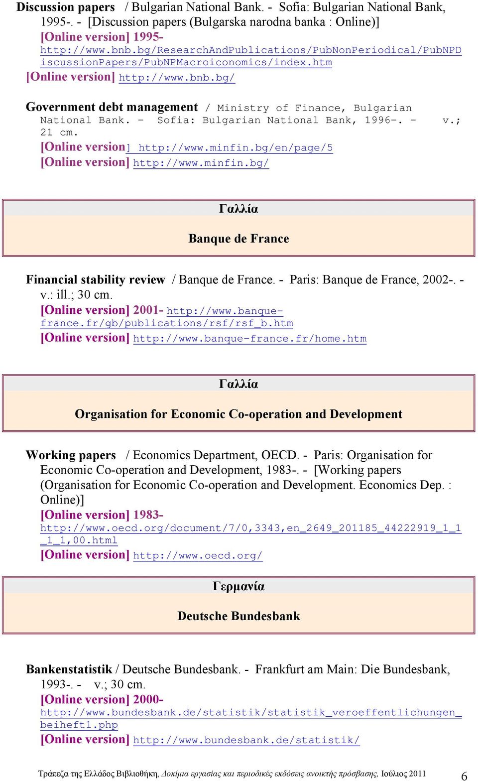 bg/ Government debt management / Ministry of Finance, Bulgarian National Bank. - Sofia: Bulgarian National Bank, 1996-. - 21 cm. [Online version] http://www.minfin.