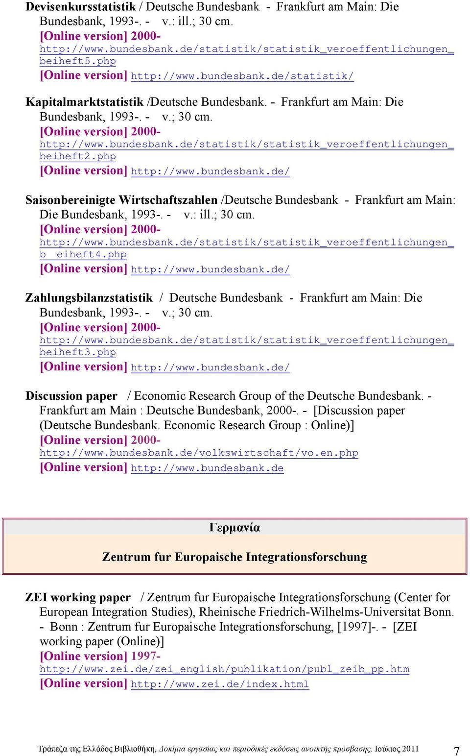 - v.; 30 cm. [Online version] 2000- http://www.bundesbank.de/statistik/statistik_veroeffentlichungen_ beiheft2.php [Online version] http://www.bundesbank.de/ Saisonbereinigte Wirtschaftszahlen /Deutsche Bundesbank - Frankfurt am Main: Die Bundesbank, 1993-.