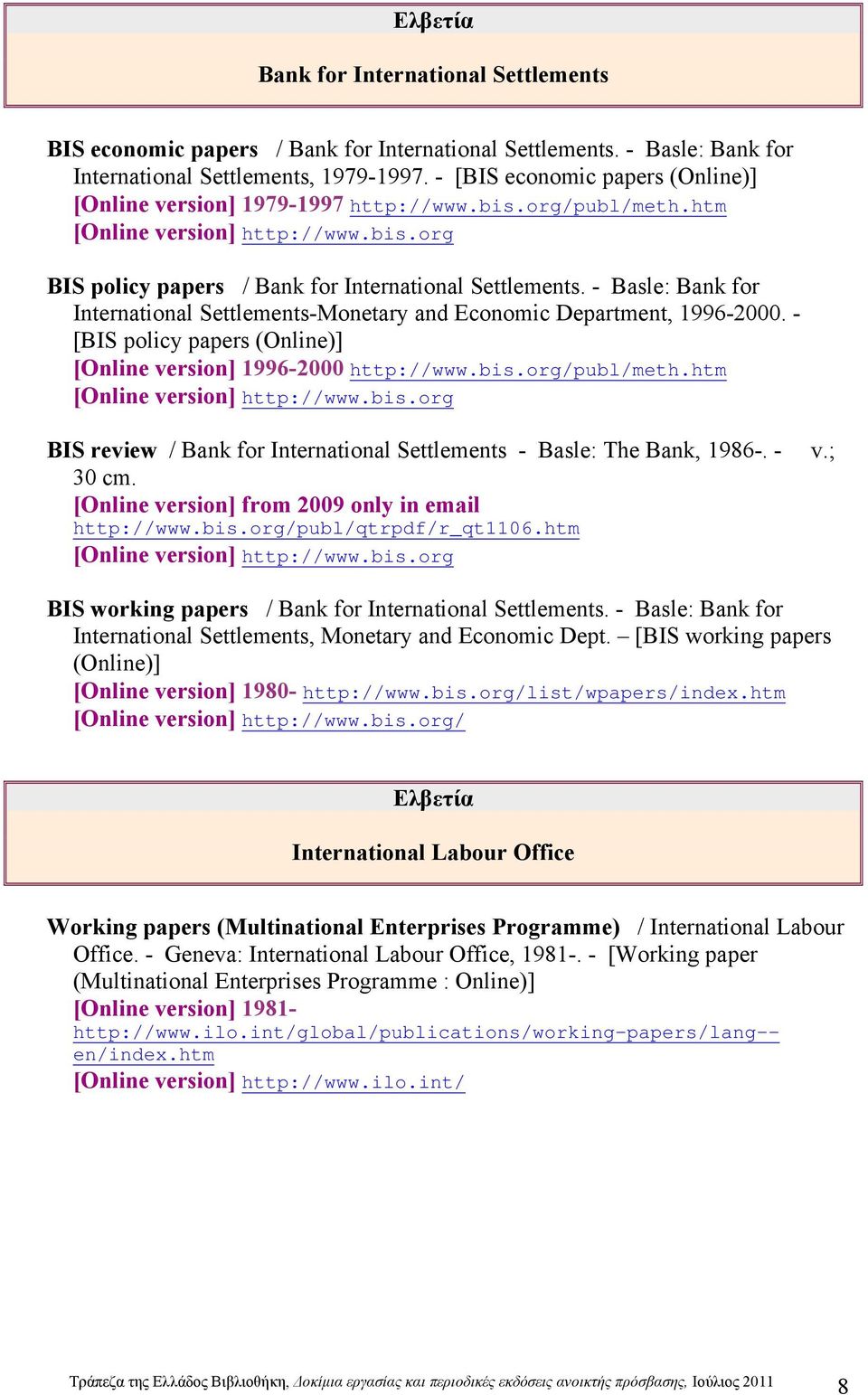 - Basle: Bank for International Settlements-Monetary and Economic Department, 1996-2000. - [BIS policy papers (Online)] [Online version] 1996-2000 http://www.bis.org/publ/meth.