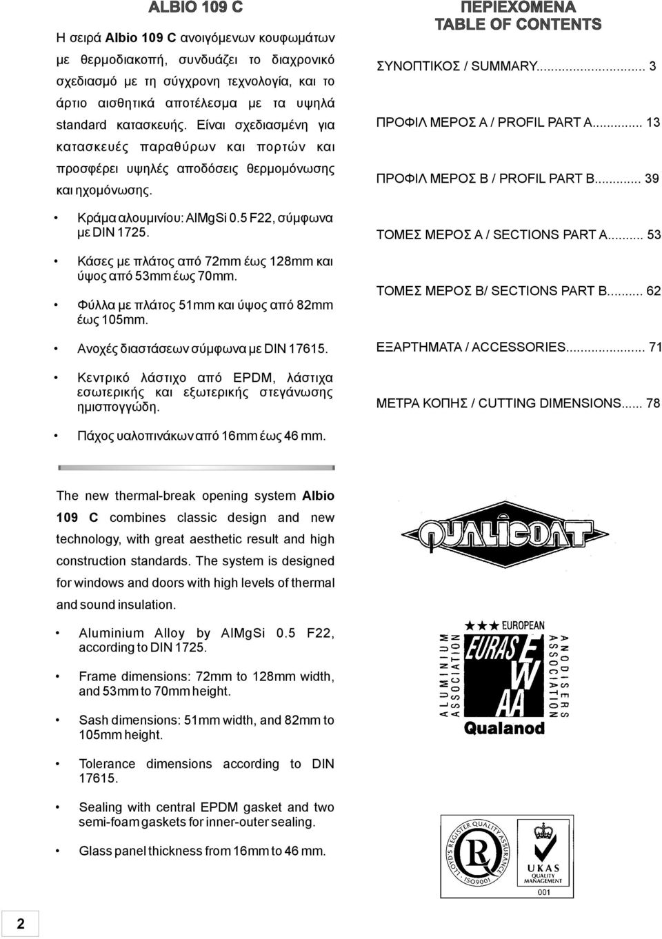 Κάσεςμεπλάτοςαπό 7mm έως 18mm και ύψοςαπό 53mm έως 70mm. Φύλλαμε πλάτος 51mm και ύψος από 8mm έως 105mm. Ανοχέςδιαστάσεωνσύμφωναμε DIN17615.