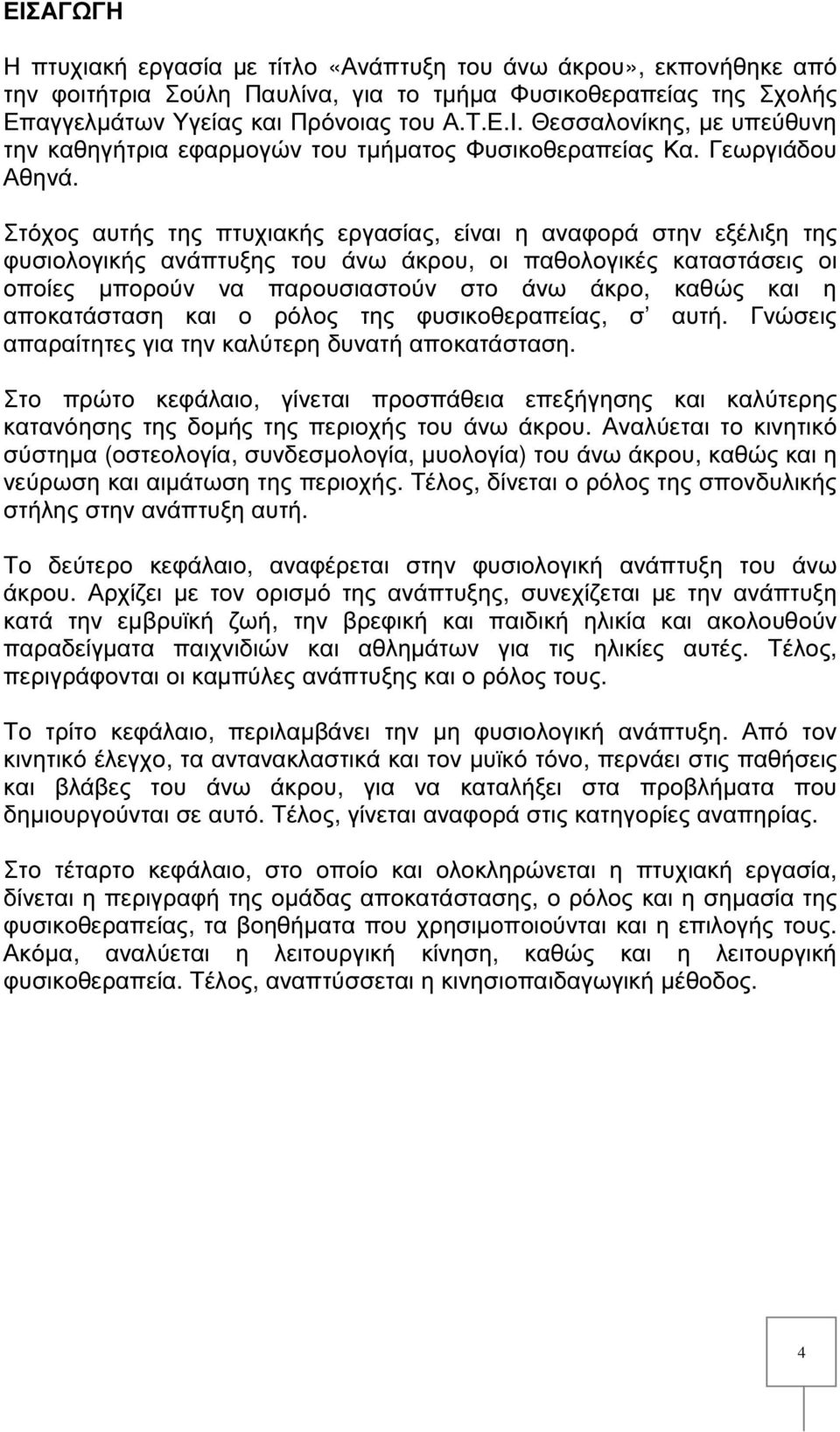 Στόχος αυτής της πτυχιακής εργασίας, είναι η αναφορά στην εξέλιξη της φυσιολογικής ανάπτυξης του άνω άκρου, οι παθολογικές καταστάσεις οι οποίες µπορούν να παρουσιαστούν στο άνω άκρο, καθώς και η