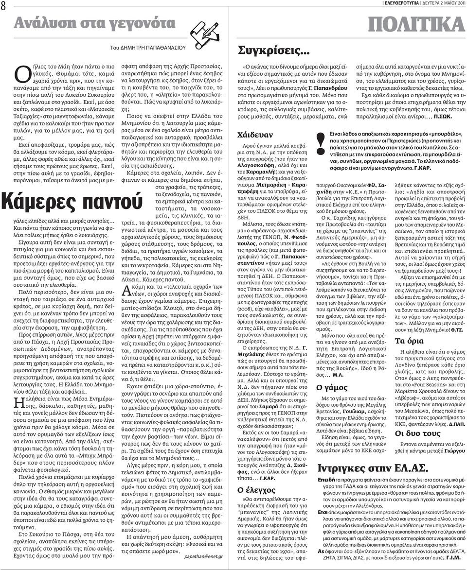 Εκεί, µε άσο σκέτο, καφέ στο πλαστικό και «Μουσικές Ταξιαρχίες» στο µαγνητοφωνάκι, κάναµε σχέδια για το καλοκαίρι που ήταν προ των πυλών, για το µέλλον µας, για τη ζωή µας.