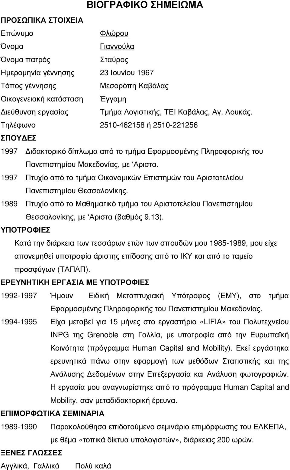 1997 Πτυχίο από το τµήµα Οικονοµικών Επιστηµών του Αριστοτελείου Πανεπιστηµίου Θεσσαλονίκης. 1989 Πτυχίο από το Μαθηµατικό τµήµα του Αριστοτελείου Πανεπιστηµίου Θεσσαλονίκης, µε Αριστα (βαθµός 9.13).