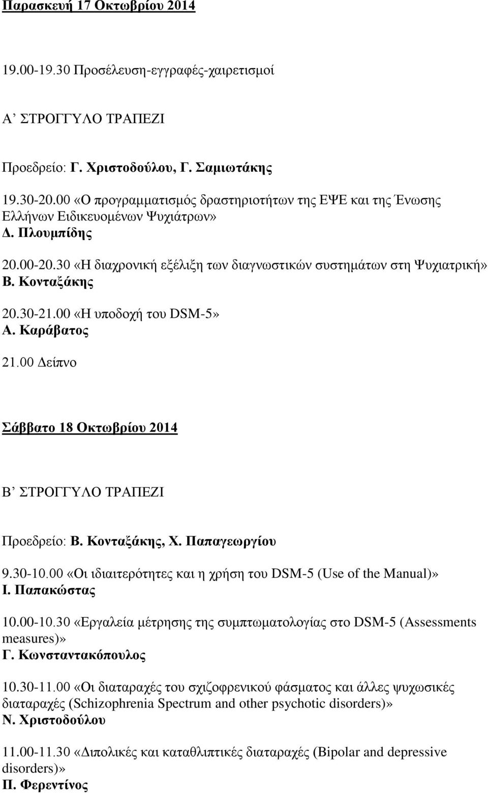 Κονταξάκης 20.30-21.00 «Η υποδοχή του DSM-5» Α. Καράβατος 21.00 Δείπνο Σάββατο 18 Οκτωβρίου 2014 Β ΣΤΡΟΓΓΥΛΟ ΤΡΑΠΕΖΙ Προεδρείο: Β. Κονταξάκης, Χ. Παπαγεωργίου 9.30-10.