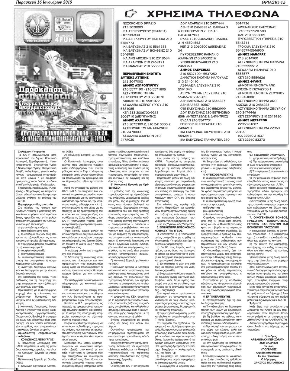 5581070 ΔΙΟΙΚΗΤΗΣ 210 5581072 ΑΣΦΑΛΕΙΑ ΑΣΠΡΟΠΥΡΓΟΥ 210 5581085 ΚΕΠ 213 2006700-9213 2006710 (ΔΙΕΥΘΥΝΤΗΣ) ΔΗΜΟΣ ΑΧΑΡΝΩΝ 213 2072300-2, 210 2415300-2 ΑΣΤΝΟΜΙΚΟ ΤΜΗΜΑ ΑΧΑΡΝΩΝ 210 2478000 ΑΣΦΑΛΕΙΑ