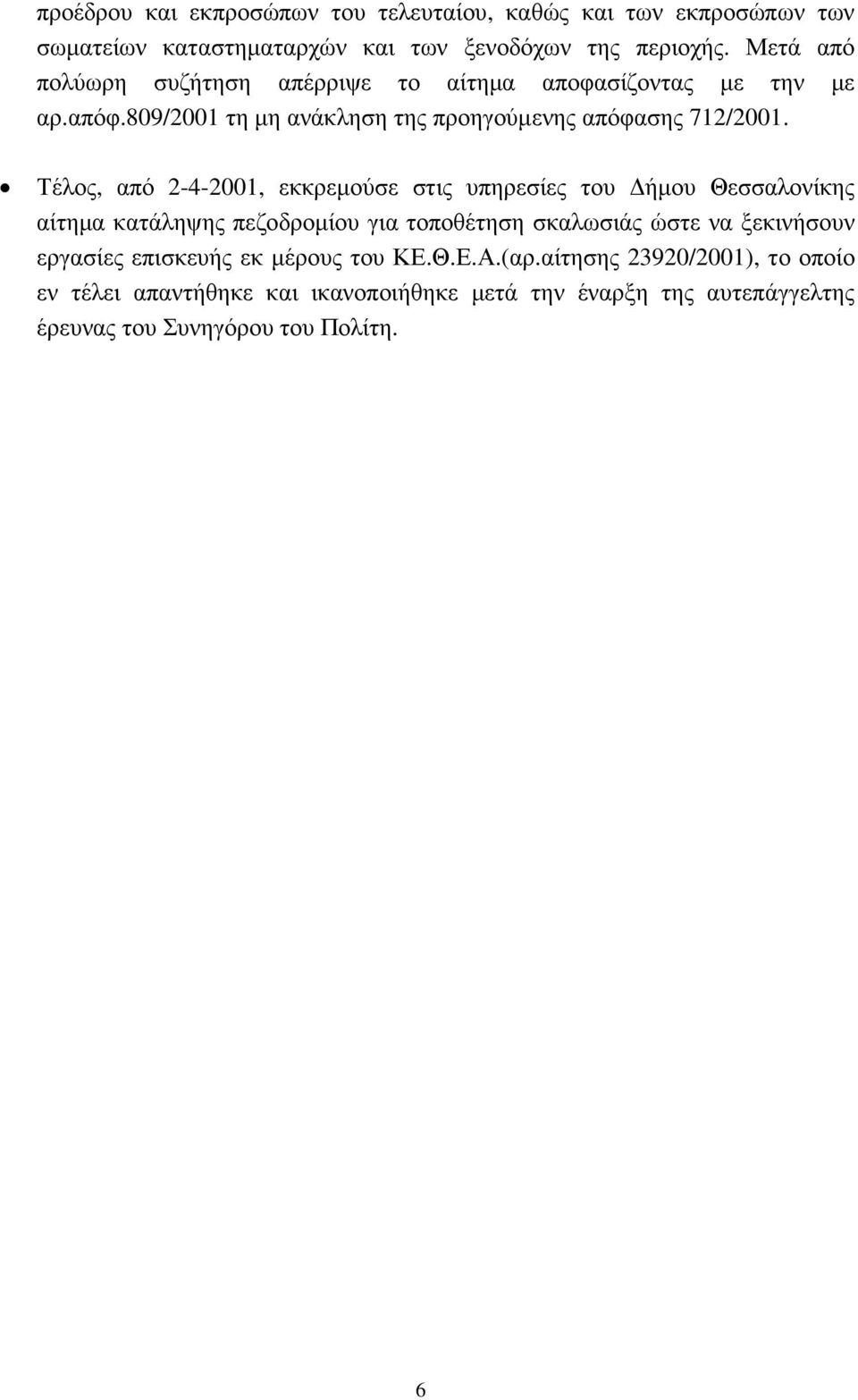 Τέλος, από 2-4-2001, εκκρεµούσε στις υπηρεσίες του ήµου Θεσσαλονίκης αίτηµα κατάληψης πεζοδροµίου για τοποθέτηση σκαλωσιάς ώστε να ξεκινήσουν