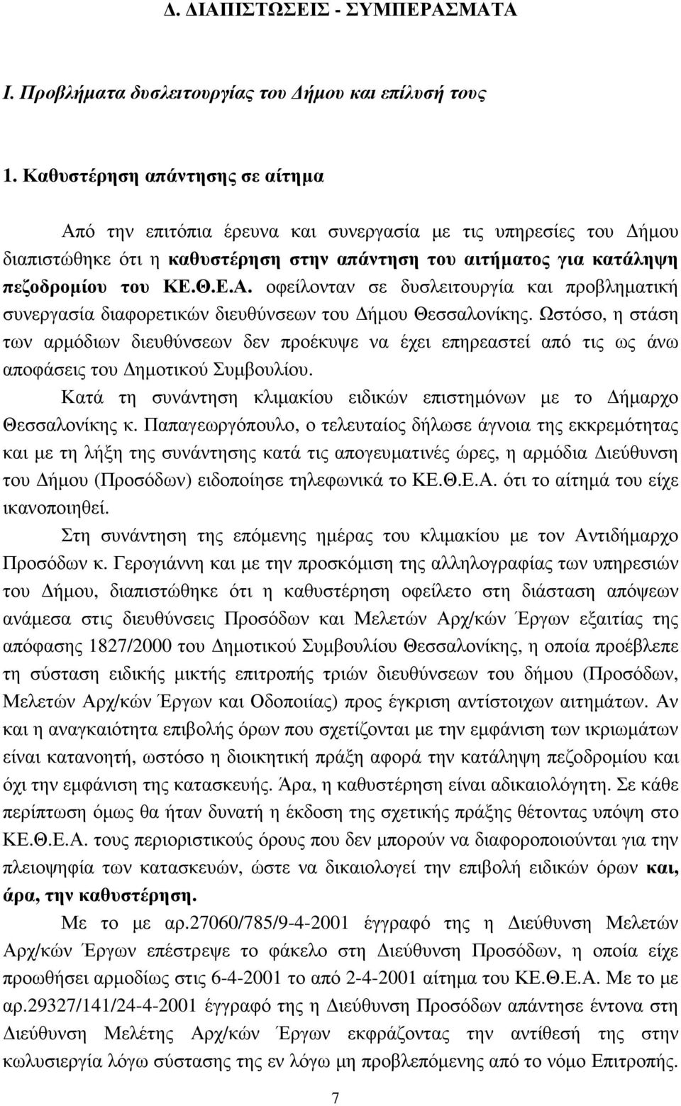 Ωστόσο, η στάση των αρµόδιων διευθύνσεων δεν προέκυψε να έχει επηρεαστεί από τις ως άνω αποφάσεις του ηµοτικού Συµβουλίου. Κατά τη συνάντηση κλιµακίου ειδικών επιστηµόνων µε το ήµαρχο Θεσσαλονίκης κ.