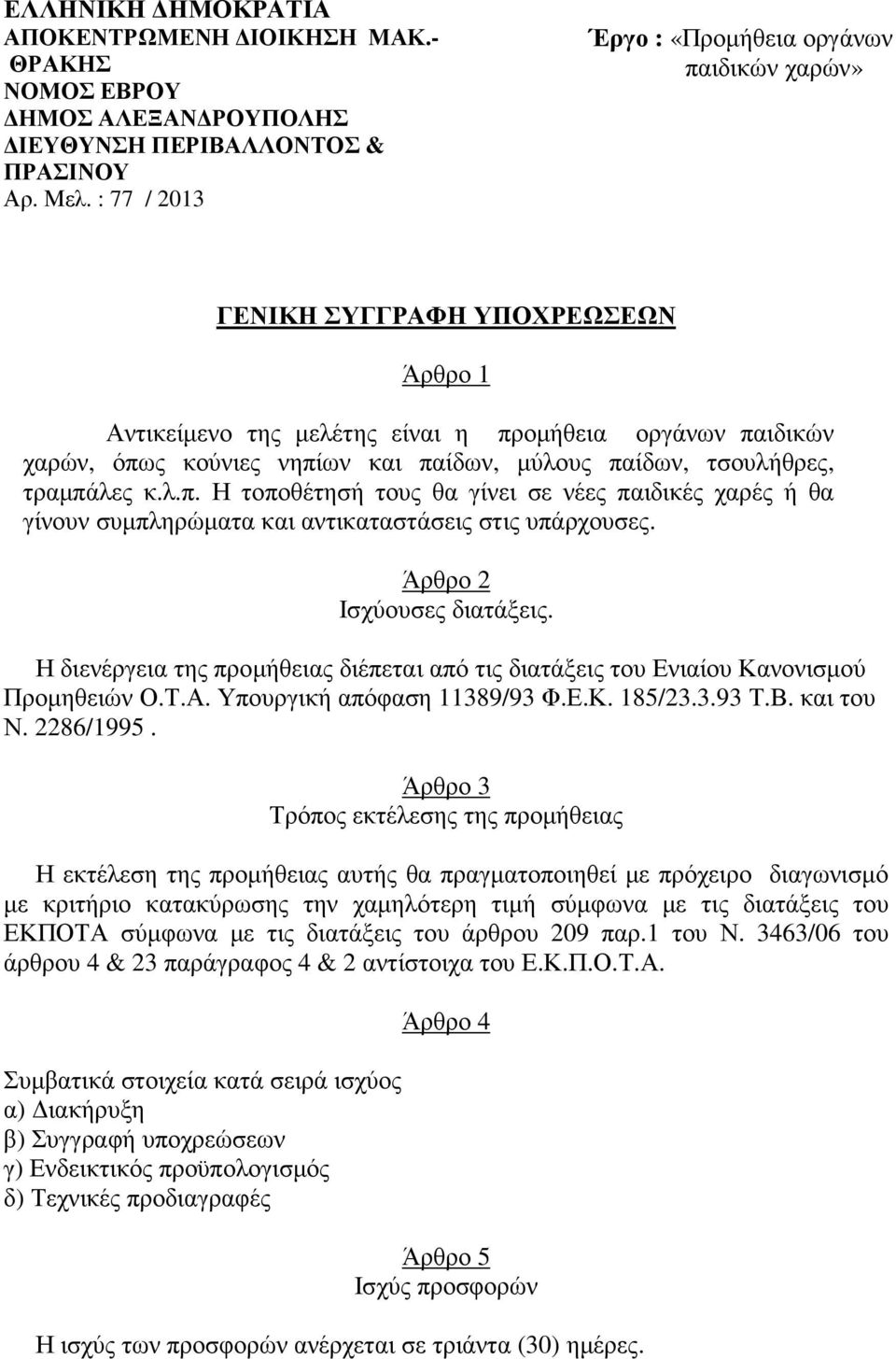 παίδων, τσουλήθρες, τραµπάλες κ.λ.π. Η τοποθέτησή τους θα γίνει σε νέες παιδικές χαρές ή θα γίνουν συµπληρώµατα και αντικαταστάσεις στις υπάρχουσες. Άρθρο 2 Ισχύουσες διατάξεις.