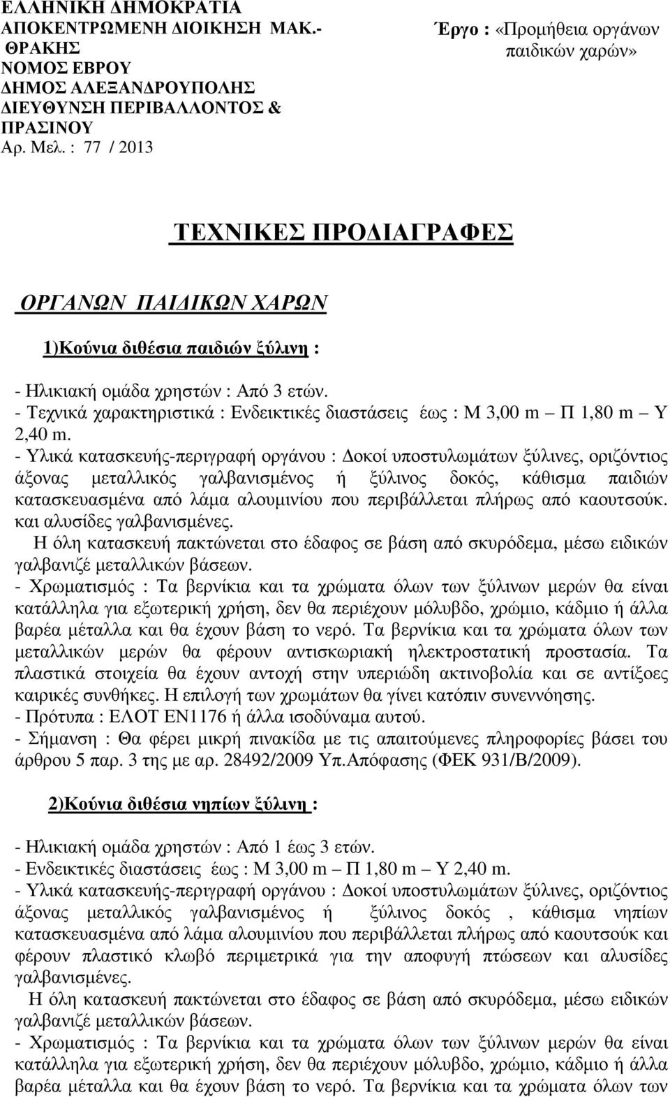 - Τεχνικά χαρακτηριστικά : Ενδεικτικές διαστάσεις έως : Μ 3,00 m Π 1,80 m Υ 2,40 m.