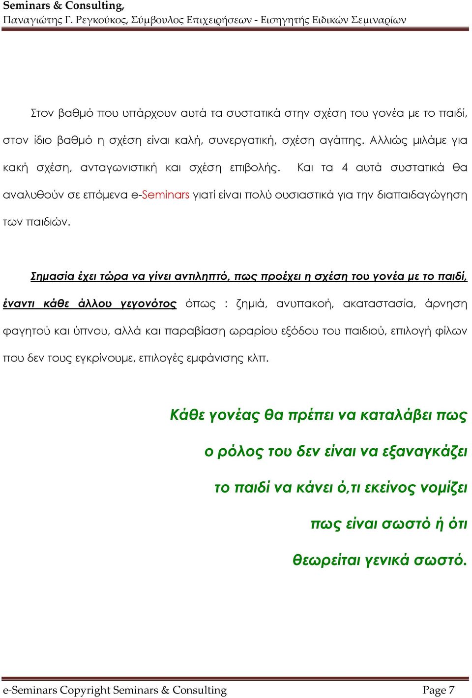 Σημασία έχει τώρα να γίνει αντιληπτό, πως προέχει η σχέση του γονέα με το παιδί, έναντι κάθε άλλου γεγονότος όπως : ζημιά, ανυπακοή, ακαταστασία, άρνηση φαγητού και ύπνου, αλλά και παραβίαση ωραρίου