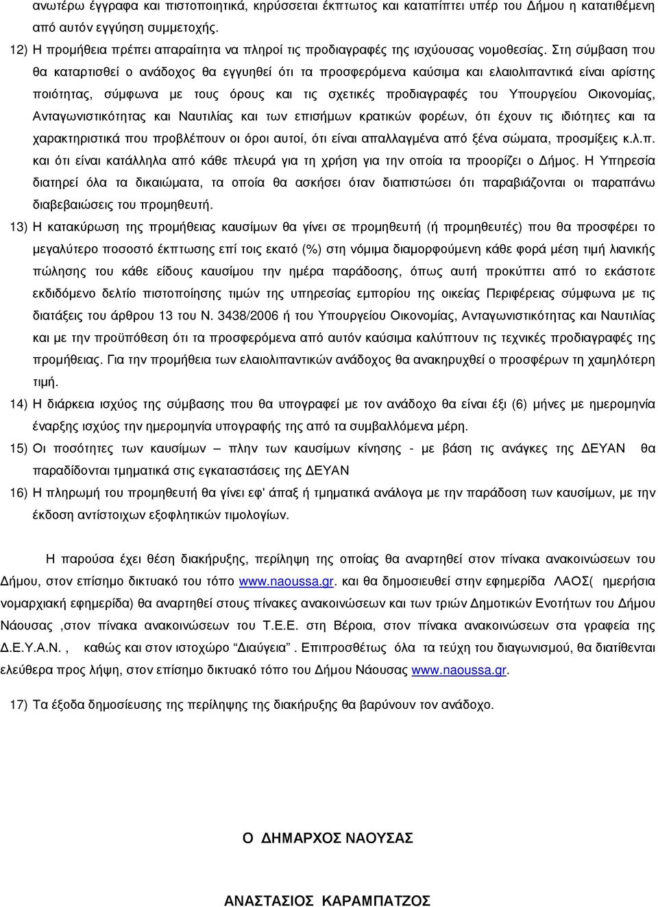 Στη σύµβαση που θα καταρτισθεί ο ανάδοχος θα εγγυηθεί ότι τα προσφερόµενα καύσιµα και ελαιολιπαντικά είναι αρίστης ποιότητας, σύµφωνα µε τους όρους και τις σχετικές προδιαγραφές του Υπουργείου