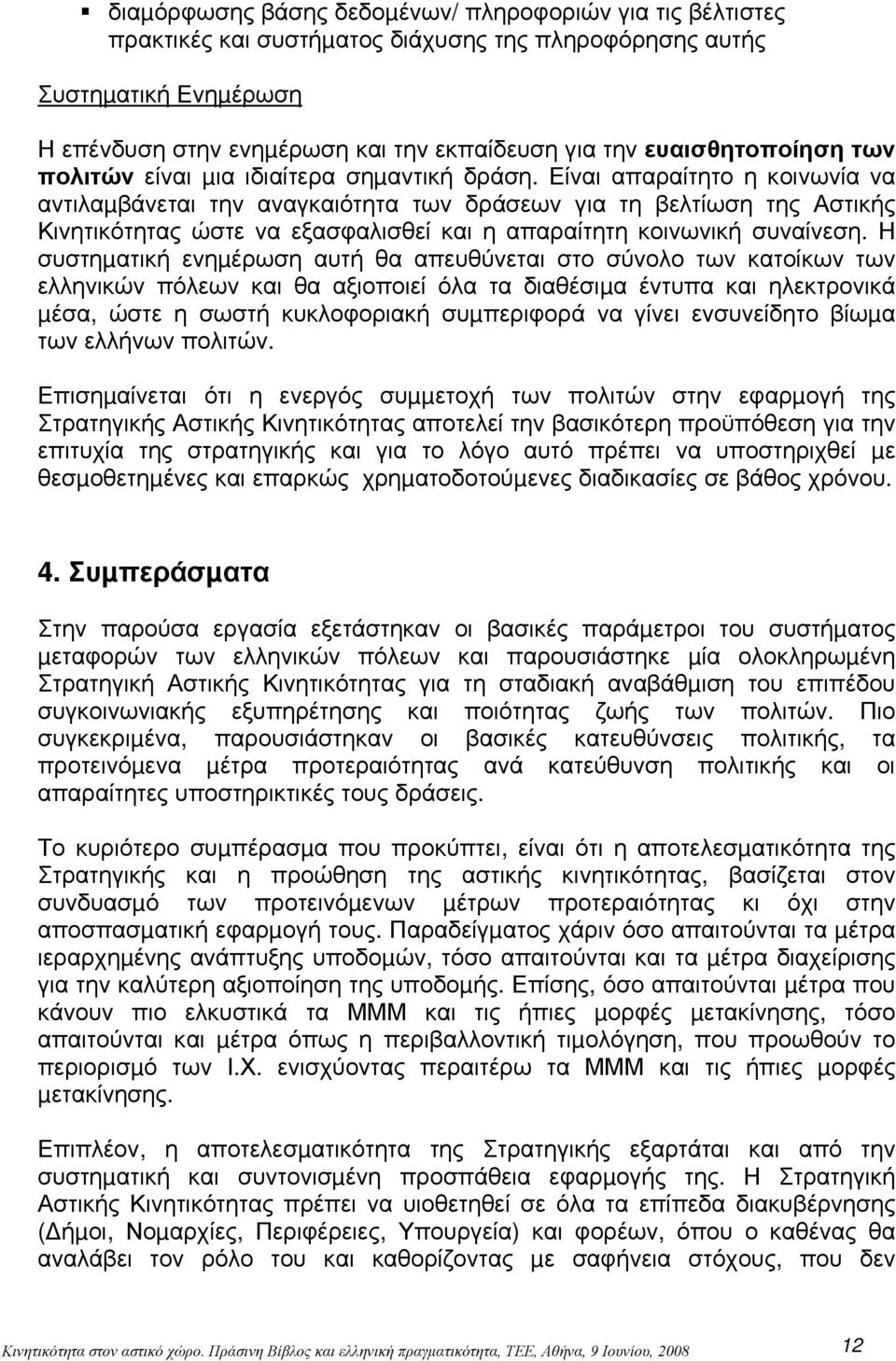 Είναι απαραίτητο η κοινωνία να αντιλαµβάνεται την αναγκαιότητα των δράσεων για τη βελτίωση της Αστικής Κινητικότητας ώστε να εξασφαλισθεί και η απαραίτητη κοινωνική συναίνεση.