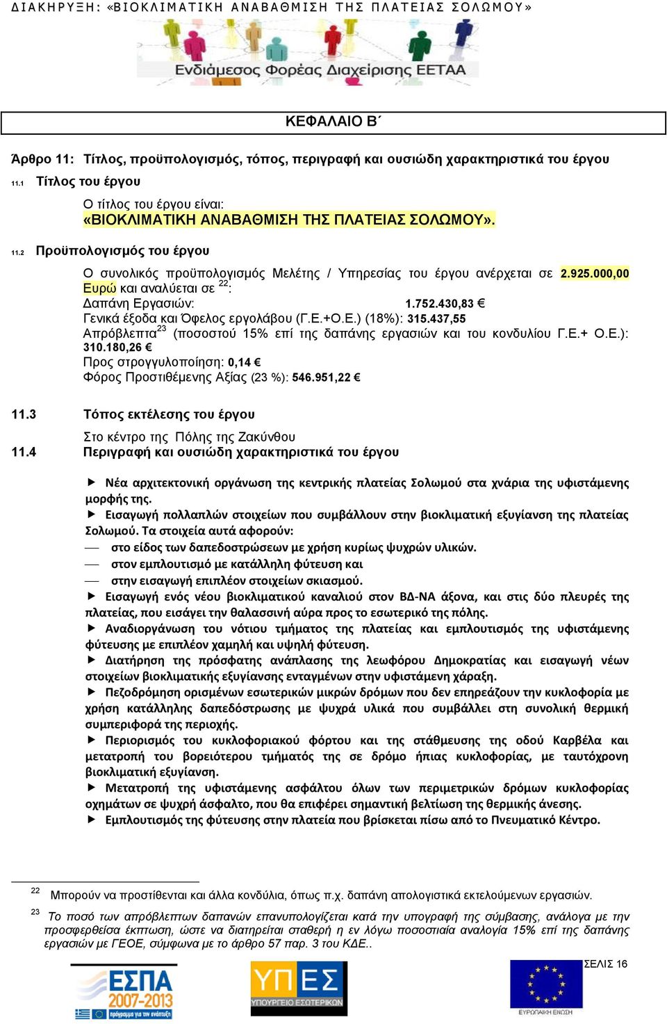 437,55 Απρόβλεπτα 23 (ποσοστού 15% επί της δαπάνης εργασιών και του κονδυλίου Γ.Ε.+ Ο.Ε.): 310.180,26 Προς στρογγυλοποίηση: 0,14 Φόρος Προστιθέμενης Αξίας (23 %): 546.951,22 11.