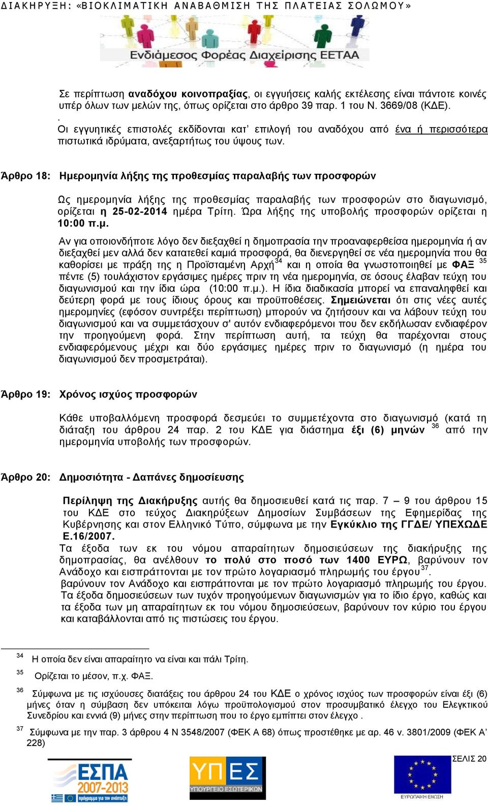 Άρθρο 18: Ημερομηνία λήξης της προθεσμίας παραλαβής των προσφορών Ως ημερομηνία λήξης της προθεσμίας παραλαβής των προσφορών στο διαγωνισμό, ορίζεται η 25-02-2014 ημέρα Τρίτη.