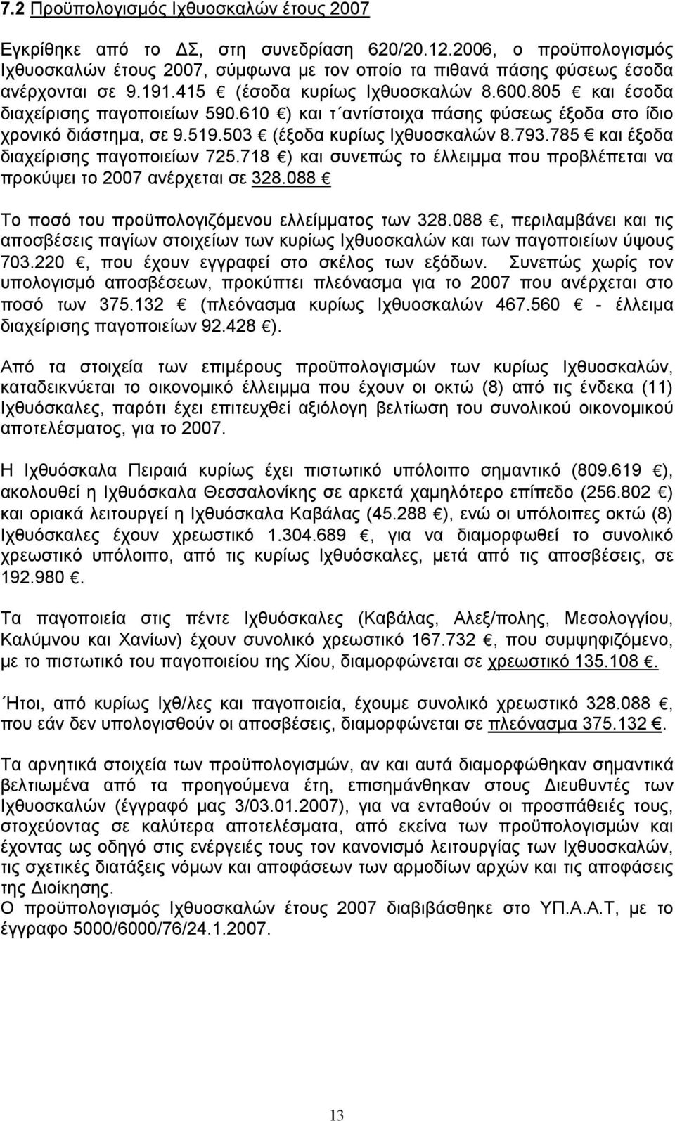 610 ) και τ αντίστοιχα πάσης φύσεως έξοδα στο ίδιο χρονικό διάστημα, σε 9.519.503 (έξοδα κυρίως Ιχθυοσκαλών 8.793.785 και έξοδα διαχείρισης παγοποιείων 725.