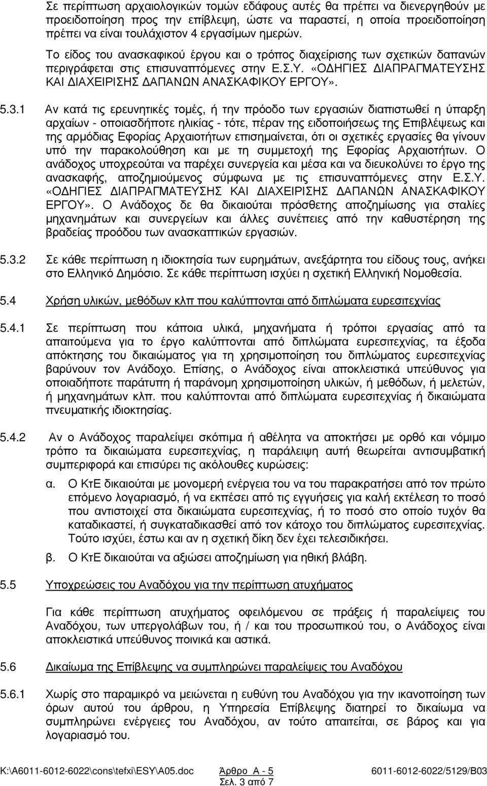 1 Αν κατά τις ερευνητικές τοµές, ή την πρόοδο των εργασιών διαπιστωθεί η ύπαρξη αρχαίων - οποιασδήποτε ηλικίας - τότε, πέραν της ειδοποιήσεως της Επιβλέψεως και της αρµόδιας Εφορίας Αρχαιοτήτων