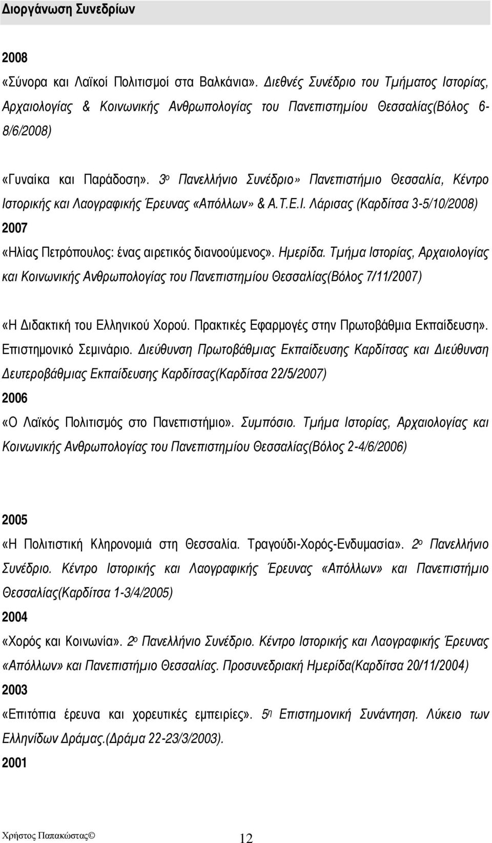 3 ο Πανελλήνιο Συνέδριο» Πανεπιστήμιο Θεσσαλία, Κέντρο Ιστορικής και Λαογραφικής Έρευνας «Απόλλων» & Α.Τ.Ε.Ι. Λάρισας (Καρδίτσα 3-5/10/2008) 2007 «Ηλίας Πετρόπουλος: ένας αιρετικός διανοούμενος».