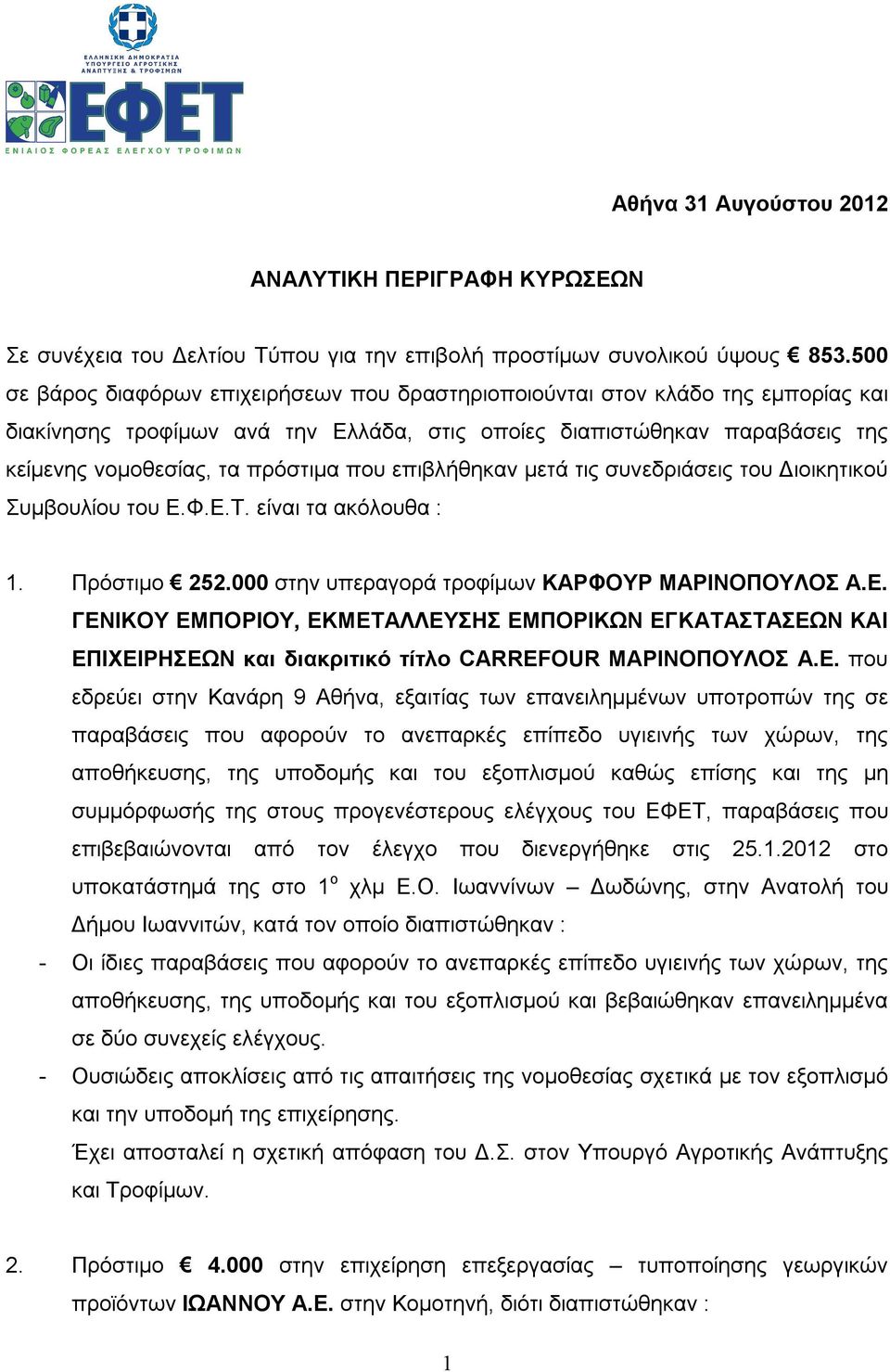 επιβλήθηκαν μετά τις συνεδριάσεις του Διοικητικού Συμβουλίου του Ε.Φ.Ε.Τ. είναι τα ακόλουθα : 1. Πρόστιμο 252.000 στην υπεραγορά τροφίμων ΚΑΡΦΟΥΡ ΜΑΡΙΝΟΠΟΥΛΟΣ Α.Ε. ΓΕΝΙΚΟΥ ΕΜΠΟΡΙΟΥ, ΕΚΜΕΤΑΛΛΕΥΣΗΣ ΕΜΠΟΡΙΚΩΝ ΕΓΚΑΤΑΣΤΑΣΕΩΝ ΚΑΙ ΕΠΙΧΕΙΡΗΣΕΩΝ και διακριτικό τίτλο CARREFOUR ΜΑΡΙΝΟΠΟΥΛΟΣ Α.
