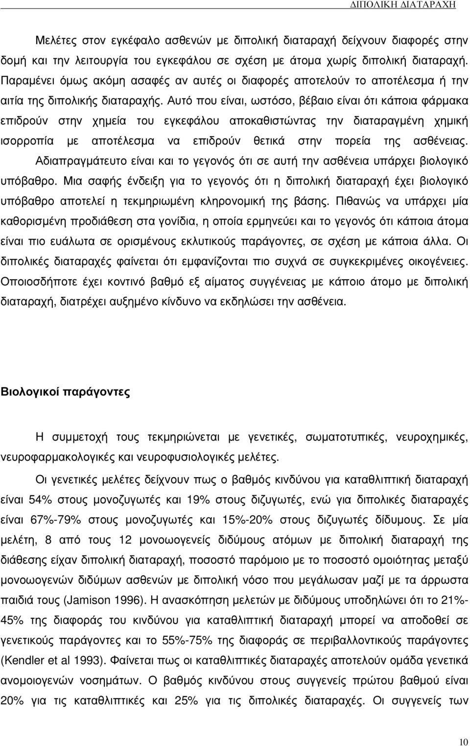Αυτό που είναι, ωστόσο, βέβαιο είναι ότι κάποια φάρµακα επιδρούν στην χηµεία του εγκεφάλου αποκαθιστώντας την διαταραγµένη χηµική ισορροπία µε αποτέλεσµα να επιδρούν θετικά στην πορεία της ασθένειας.