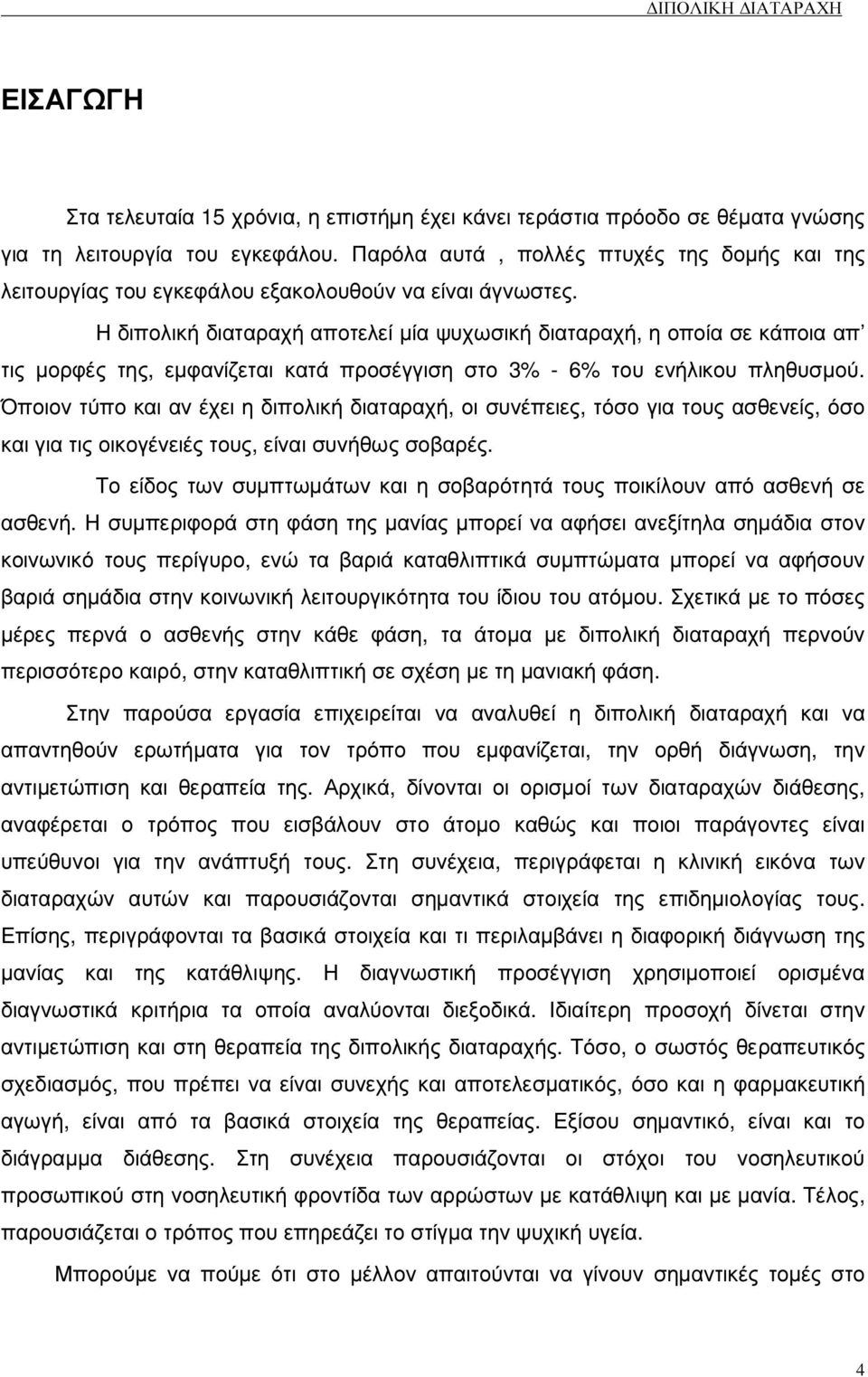 Η διπολική διαταραχή αποτελεί µία ψυχωσική διαταραχή, η οποία σε κάποια απ τις µορφές της, εµφανίζεται κατά προσέγγιση στο 3% - 6% του ενήλικου πληθυσµού.