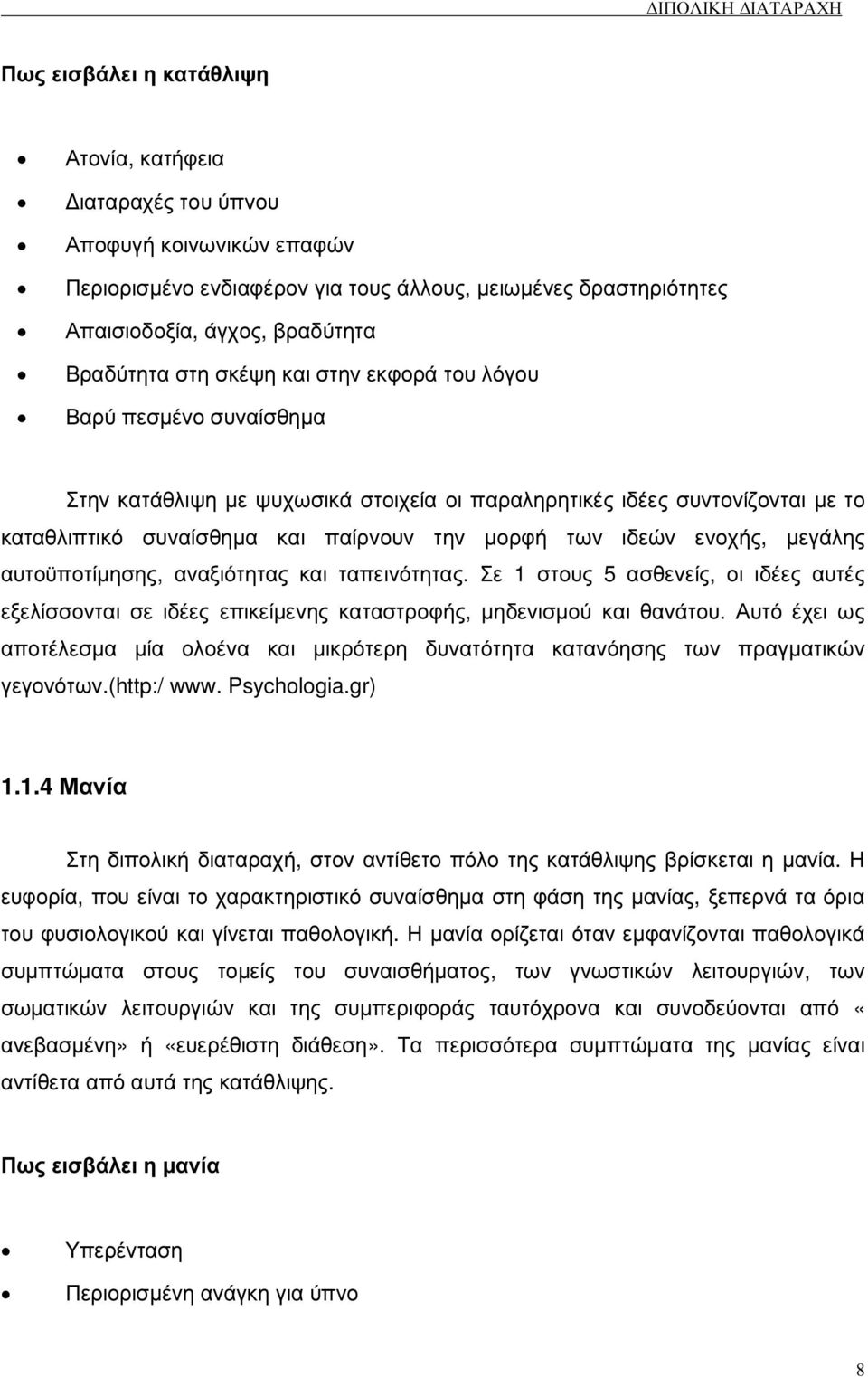 µεγάλης αυτοϋποτίµησης, αναξιότητας και ταπεινότητας. Σε 1 στους 5 ασθενείς, οι ιδέες αυτές εξελίσσονται σε ιδέες επικείµενης καταστροφής, µηδενισµού και θανάτου.