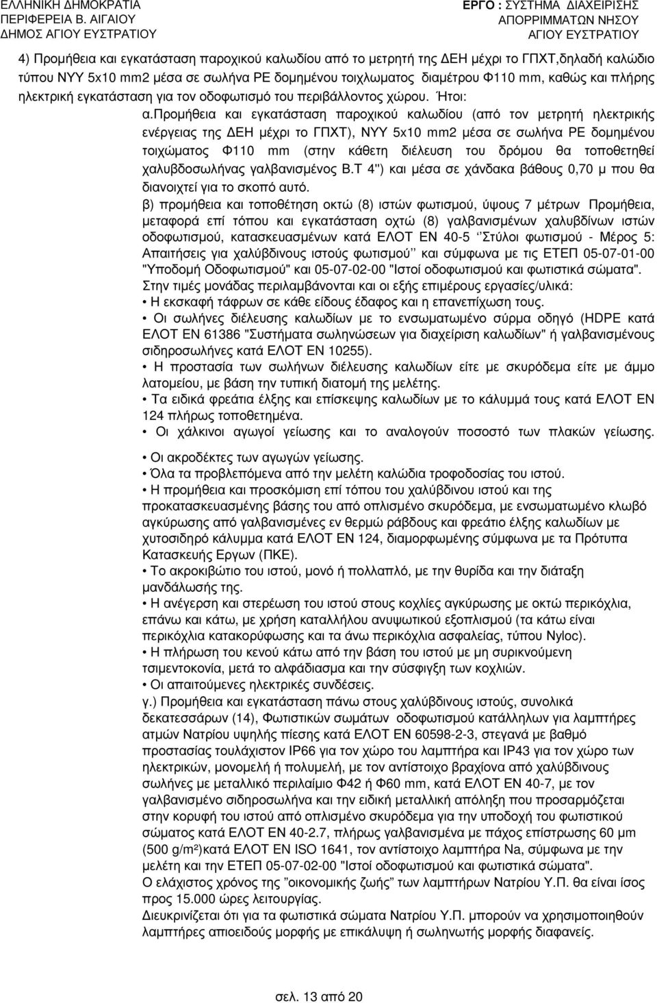 προµήθεια και εγκατάσταση παροχικού καλωδίου (από τον µετρητή ηλεκτρικής ενέργειας της ΕΗ µέχρι το ΓΠΧΤ), ΝΥΥ 5x10 mm2 µέσα σε σωλήνα PE δοµηµένου τοιχώµατος Φ110 mm (στην κάθετη διέλευση του δρόµου