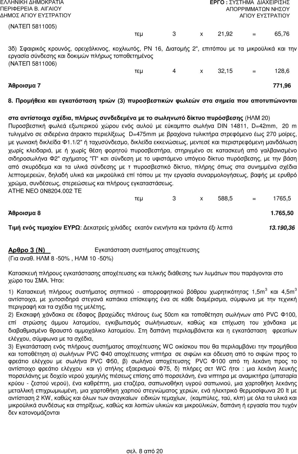 Προµήθεια και εγκατάσταση τριών (3) πυροσβεστικών φωλεών στα σηµεία που αποτυπώνονται στα αντίστοιχα σχέδια, πλήρως συνδεδεµένα µε το σωληνωτό δίκτυο πυρόσβεσης (ΗΛΜ 20) Πυροσβεστική φωλεά εξωτερικού