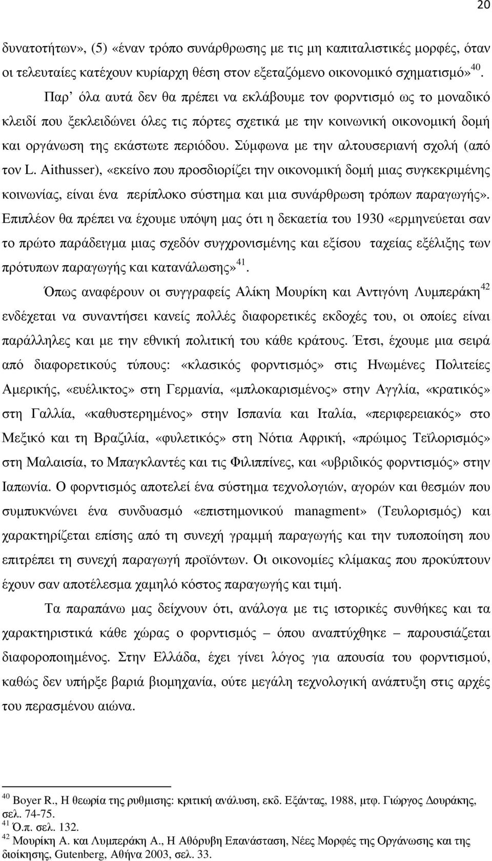 Σύµφωνα µε την αλτουσεριανή σχολή (από τον L. Aithusser), «εκείνο που προσδιορίζει την οικονοµική δοµή µιας συγκεκριµένης κοινωνίας, είναι ένα περίπλοκο σύστηµα και µια συνάρθρωση τρόπων παραγωγής».