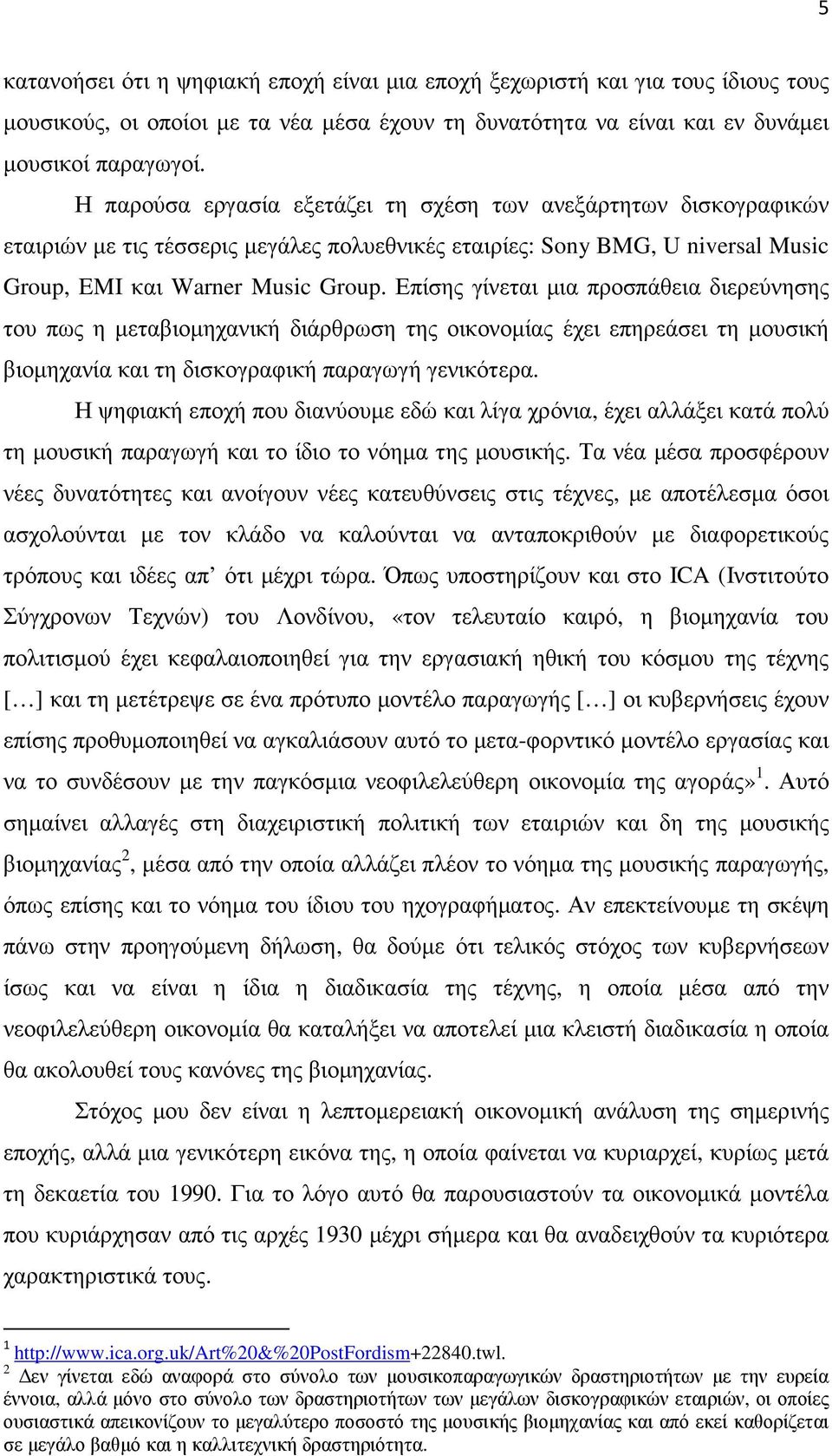 Επίσης γίνεται µια προσπάθεια διερεύνησης του πως η µεταβιοµηχανική διάρθρωση της οικονοµίας έχει επηρεάσει τη µουσική βιοµηχανία και τη δισκογραφική παραγωγή γενικότερα.