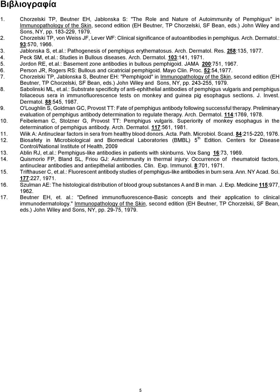 Arch. Dermatol. Res. 258:135, 1977. 4. Peck SM, et.al.: Studies in Bullous diseases. Arch. Dermatol. 103:141, 1971. 5. Jordon RE, et.al.: Basement zone antibodies in bullous pemphigoid.