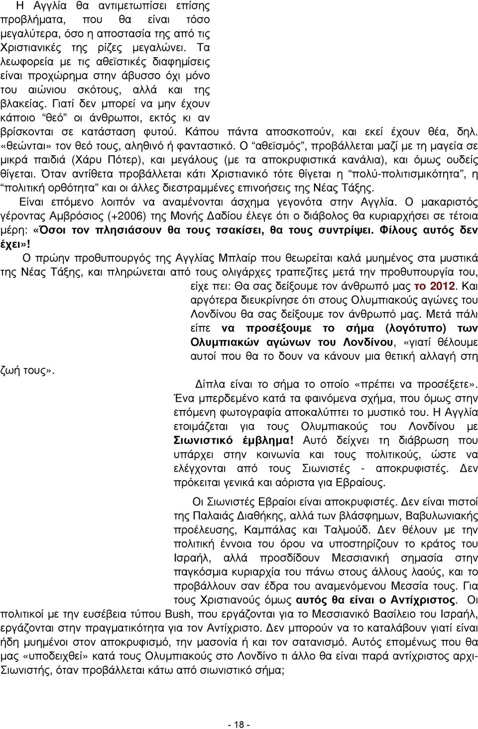 Γιατί δεν μπορεί να μην έχουν κάποιο θεό οι άνθρωποι, εκτός κι αν βρίσκονται σε κατάσταση φυτού. Κάπου πάντα αποσκοπούν, και εκεί έχουν θέα, δηλ. «θεώνται» τον θεό τους, αληθινό ή φανταστικό.