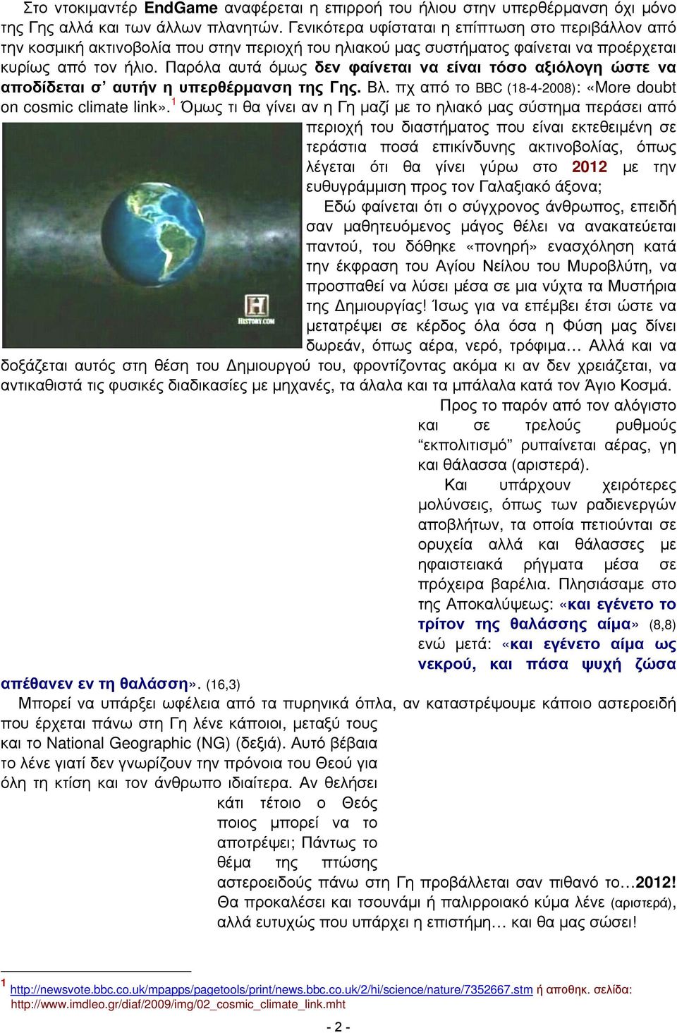 Παρόλα αυτά όμως δεν φαίνεται να είναι τόσο αξιόλογη ώστε να αποδίδεται σ αυτήν η υπερθέρμανση της Γης. Βλ. πχ από το BBC (18-4-2008): «More doubt on cosmic climate link».