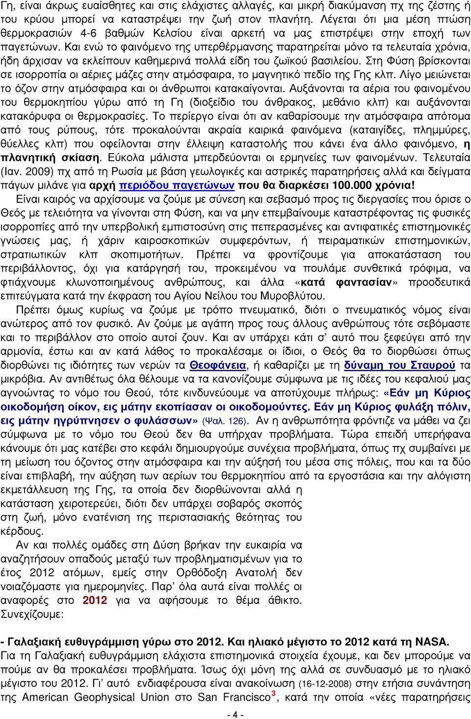 Και ενώ το φαινόμενο της υπερθέρμανσης παρατηρείται μόνο τα τελευταία χρόνια, ήδη άρχισαν να εκλείπουν καθημερινά πολλά είδη του ζωϊκού βασιλείου.