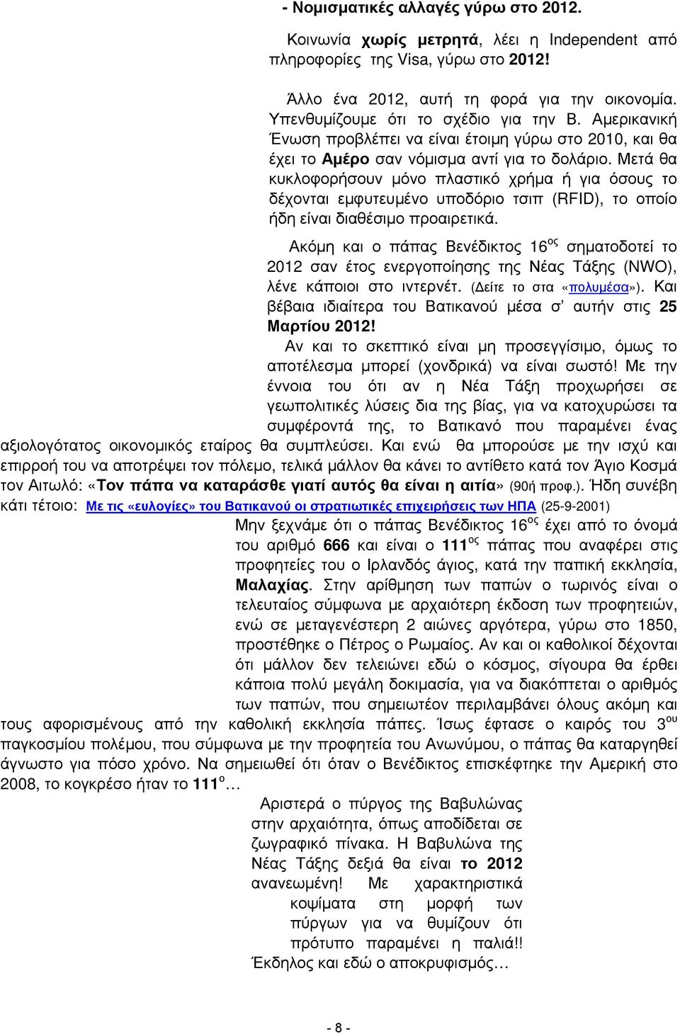 Μετά θα κυκλοφορήσουν μόνο πλαστικό χρήμα ή για όσους το δέχονται εμφυτευμένο υποδόριο τσιπ (RFID), το οποίο ήδη είναι διαθέσιμο προαιρετικά.