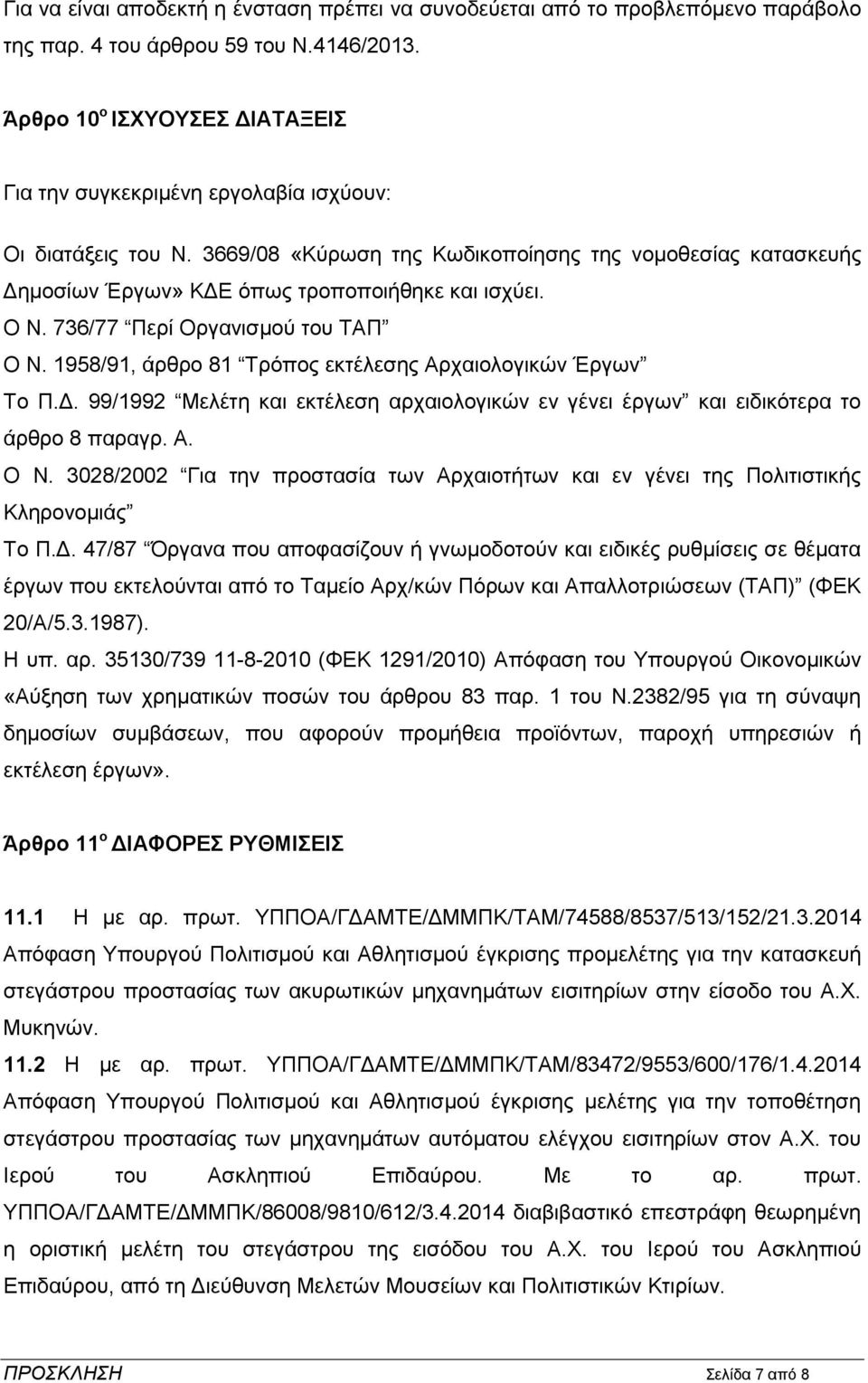 3669/08 «Κύρωση της Κωδικοποίησης της νομοθεσίας κατασκευής Δημοσίων Έργων» ΚΔΕ όπως τροποποιήθηκε και ισχύει. Ο Ν. 736/77 Περί Οργανισμού του ΤΑΠ Ο Ν.