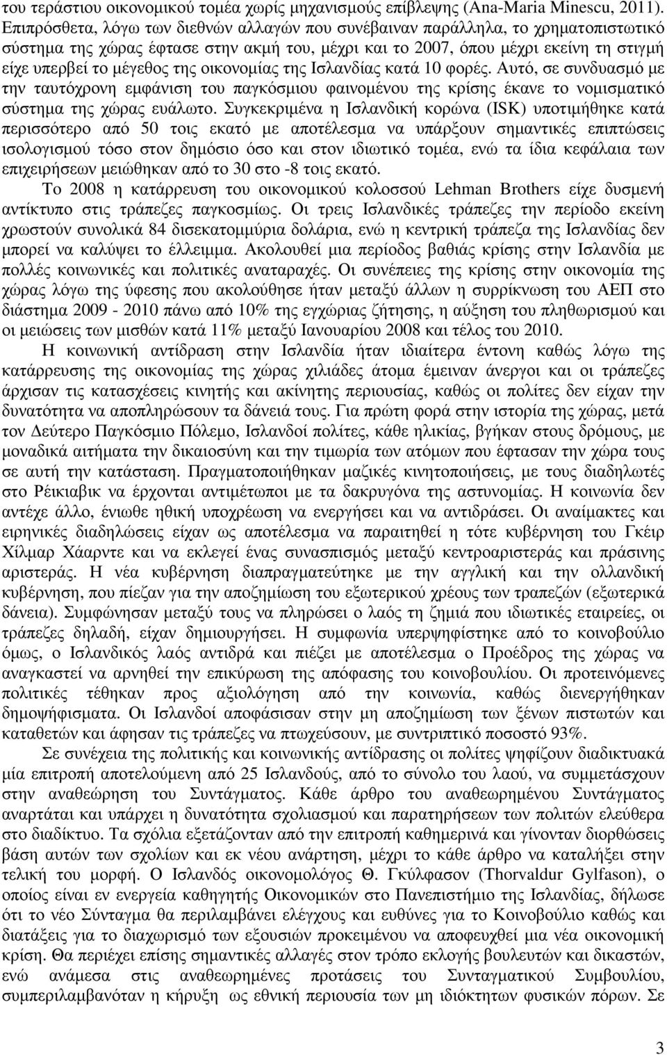 οικονοµίας της Ισλανδίας κατά 10 φορές. Αυτό, σε συνδυασµό µε την ταυτόχρονη εµφάνιση του παγκόσµιου φαινοµένου της κρίσης έκανε το νοµισµατικό σύστηµα της χώρας ευάλωτο.