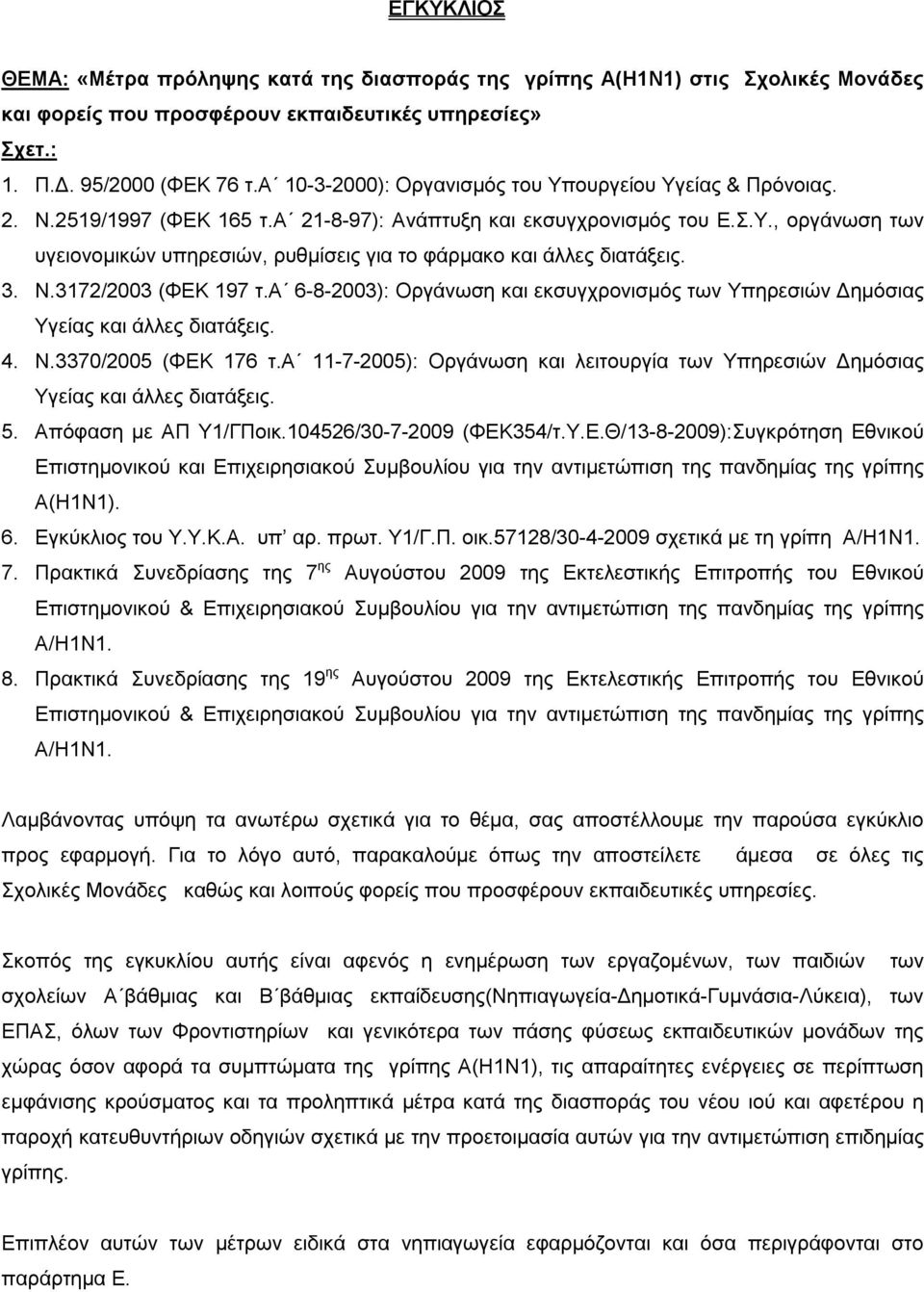 3. Ν.3172/2003 (ΦΕΚ 197 τ.α 6-8-2003): Οργάνωση και εκσυγχρονισμός των Υπηρεσιών Δημόσιας Υγείας και άλλες διατάξεις. 4. Ν.3370/2005 (ΦΕΚ 176 τ.