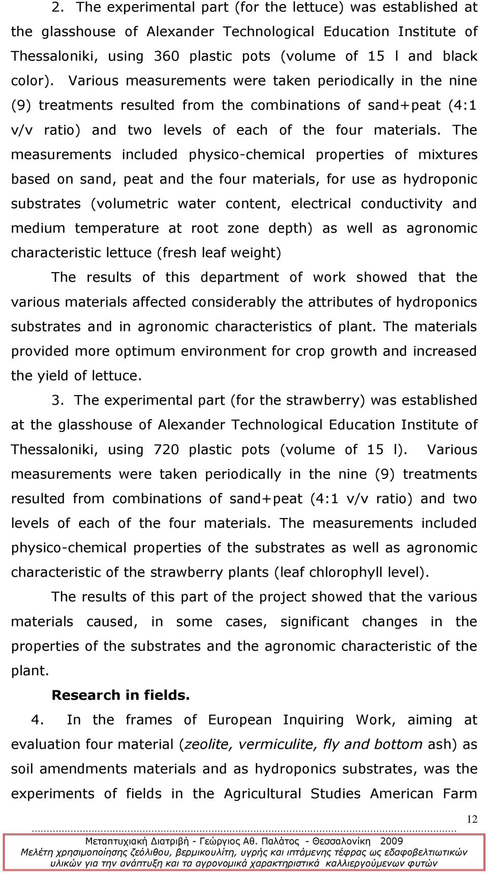 The measurements included physico-chemical properties of mixtures based on sand, peat and the four materials, for use as hydroponic substrates (volumetric water content, electrical conductivity and