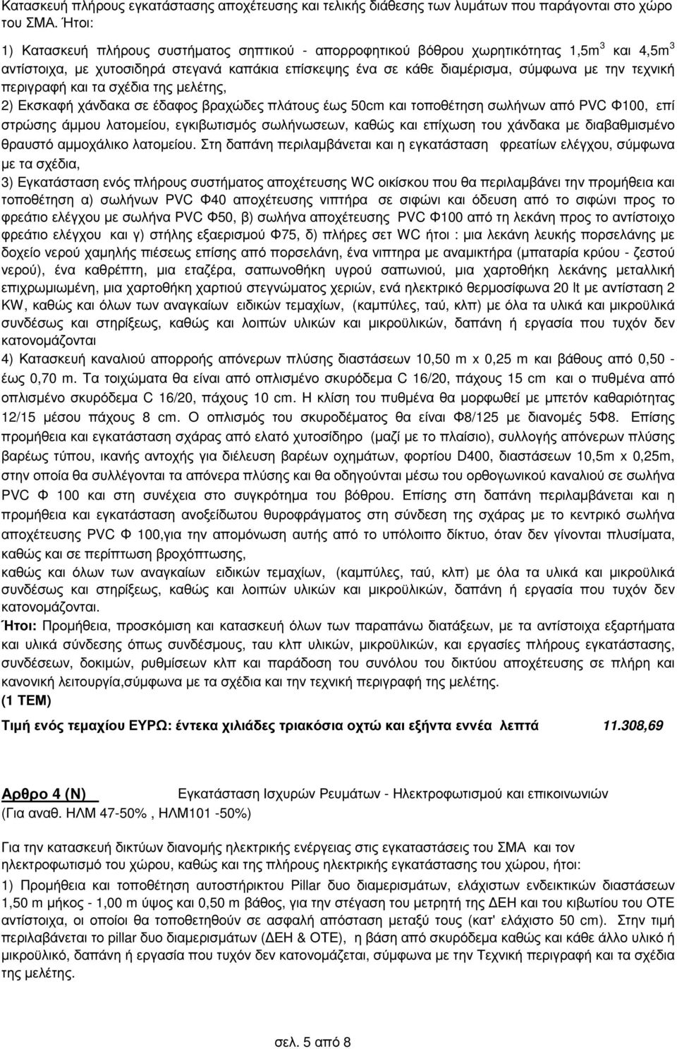 τεχνική περιγραφή και τα σχέδια της µελέτης, 2) Εκσκαφή χάνδακα σε έδαφος βραχώδες πλάτους έως 50cm και τοποθέτηση σωλήνων από PVC Φ100, επί στρώσης άµµου λατοµείου, εγκιβωτισµός σωλήνωσεων, καθώς