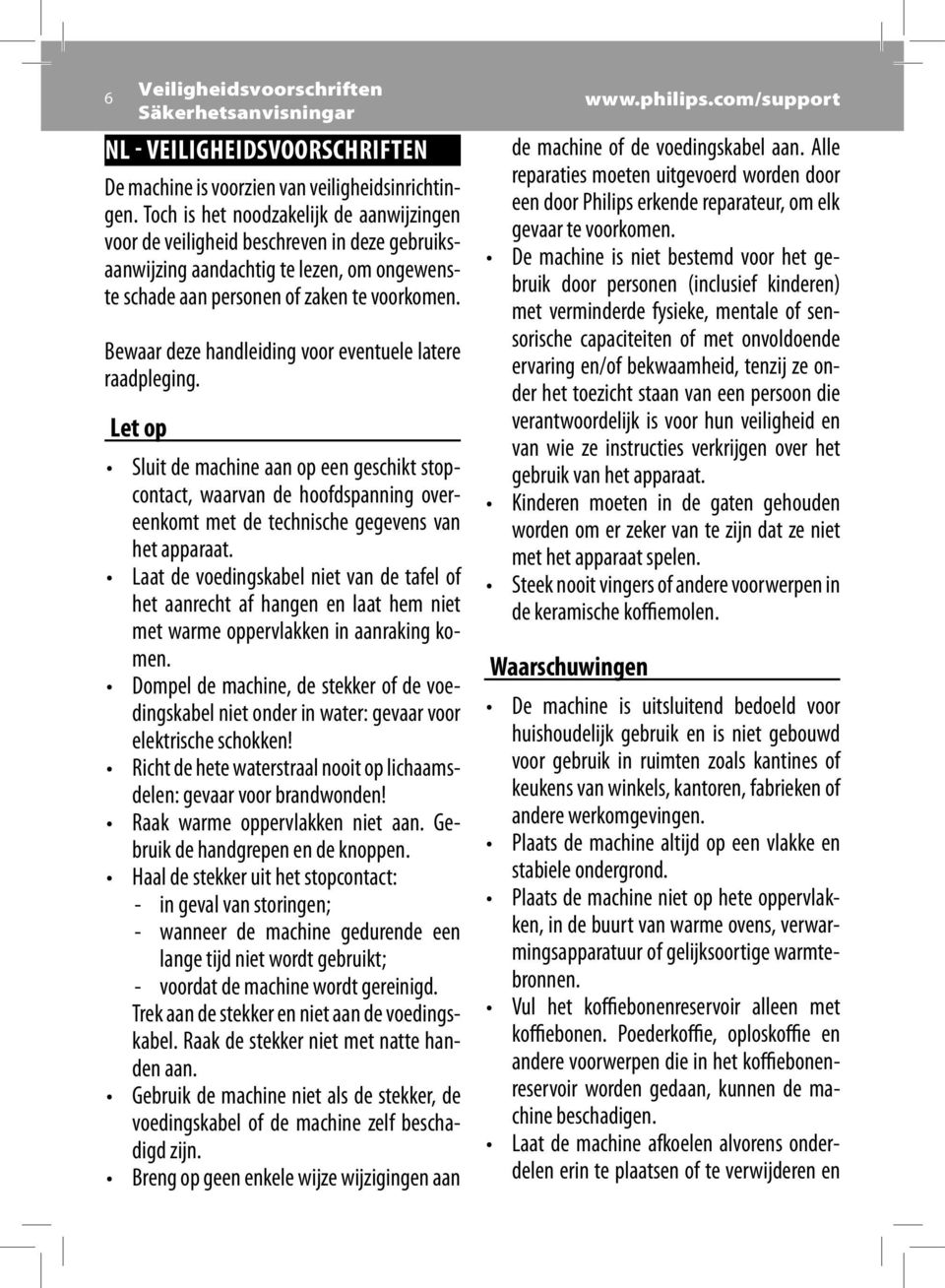 Bewaar deze handleiding voor eventuele latere raadpleging. Let op Sluit de machine aan op een geschikt stopcontact, waarvan de hoofdspanning overeenkomt met de technische gegevens van het apparaat.