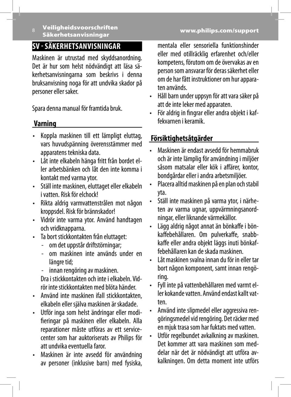 Varning Koppla maskinen till ett lämpligt eluttag, vars huvudspänning överensstämmer med apparatens tekniska data.