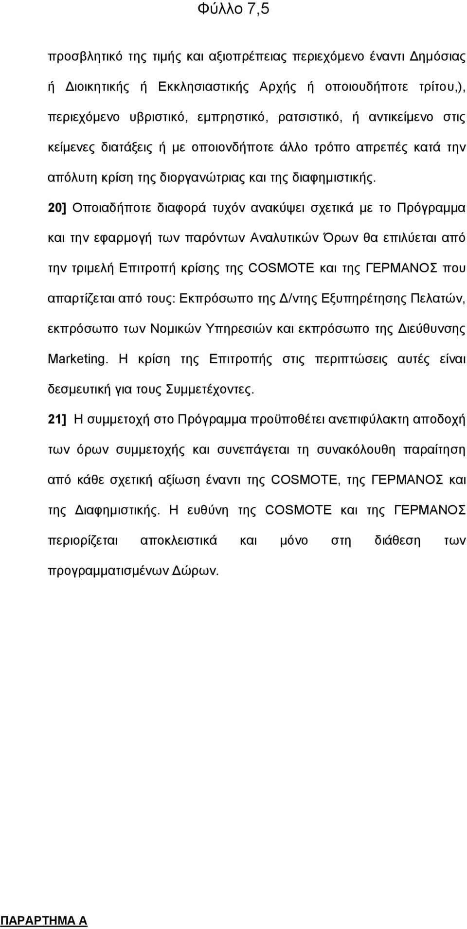 20] Οπνηαδήπνηε δηαθνξά ηπρφλ αλαθχςεη ζρεηηθά κε ην Πξφγξακκα θαη ηελ εθαξκνγή ησλ παξφλησλ Αλαιπηηθψλ Όξσλ ζα επηιχεηαη απφ ηελ ηξηκειή Δπηηξνπή θξίζεο ηεο COSMOTE θαη ηεο ΓΔΡΜΑΝΟ πνπ απαξηίδεηαη