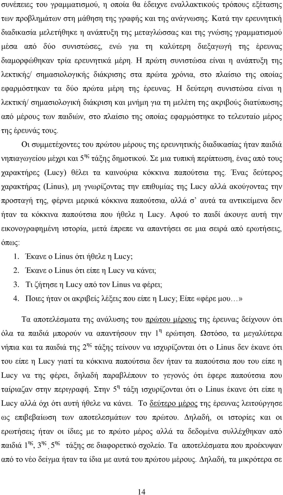 Η πρώτη συνιστώσα είναι η ανάπτυξη της λεκτικής/ σημασιολογικής διάκρισης στα πρώτα χρόνια, στο πλαίσιο της οποίας εφαρμόστηκαν τα δύο πρώτα μέρη της έρευνας.