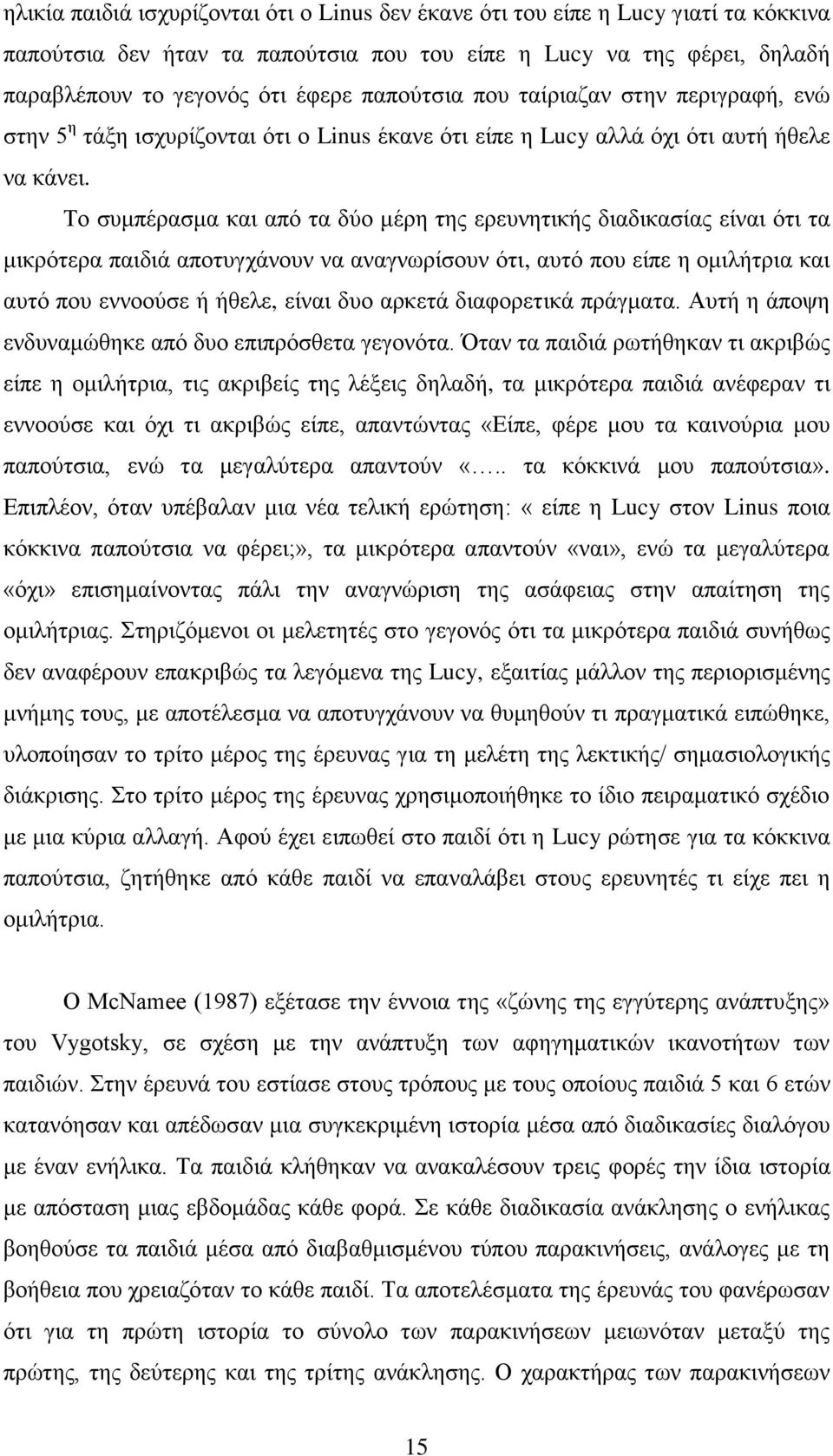 Το συμπέρασμα και από τα δύο μέρη της ερευνητικής διαδικασίας είναι ότι τα μικρότερα παιδιά αποτυγχάνουν να αναγνωρίσουν ότι, αυτό που είπε η ομιλήτρια και αυτό που εννοούσε ή ήθελε, είναι δυο αρκετά