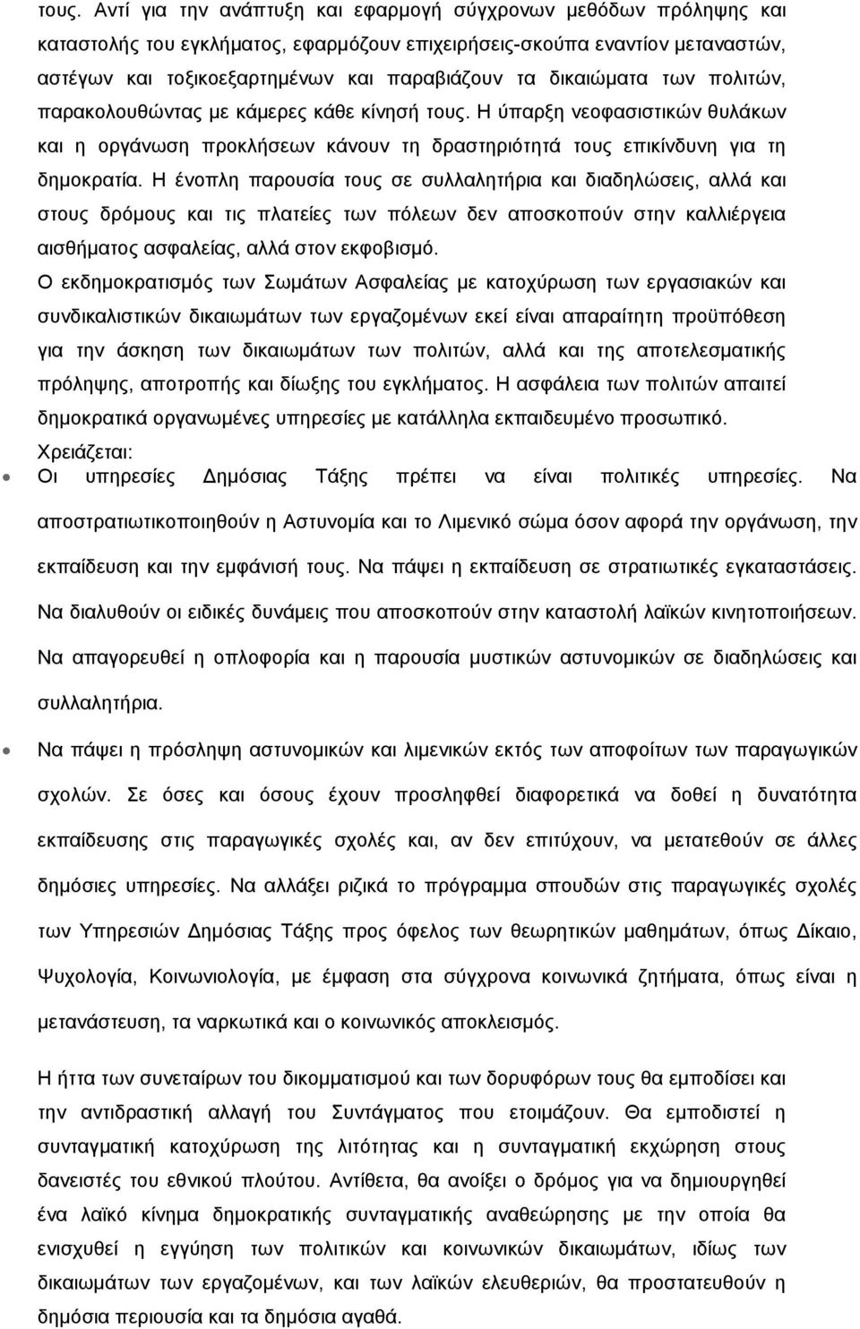 Η ένοπλη παρουσία τους σε συλλαλητήρια και διαδηλώσεις, αλλά και στους δρόμους και τις πλατείες των πόλεων δεν αποσκοπούν στην καλλιέργεια αισθήματος ασφαλείας, αλλά στον εκφοβισμό.