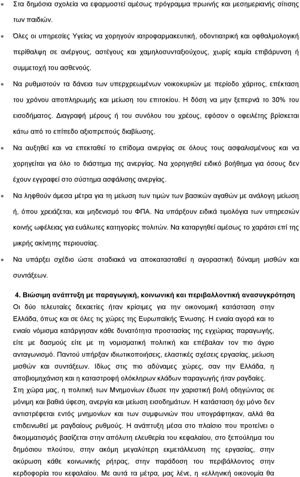 Να ρυθμιστούν τα δάνεια των υπερχρεωμένων νοικοκυριών με περίοδο χάριτος, επέκταση του χρόνου αποπληρωμής και μείωση του επιτοκίου. Η δόση να μην ξεπερνά το 30% του εισοδήματος.